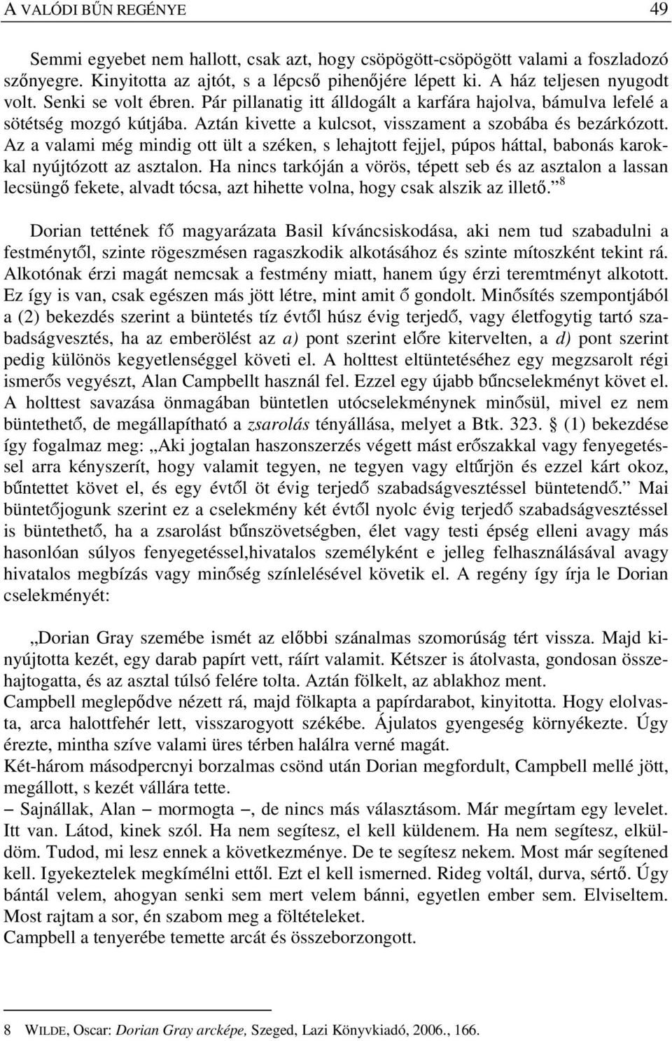 Az a valami még mindig ott ült a széken, s lehajtott fejjel, púpos háttal, babonás karokkal nyújtózott az asztalon.