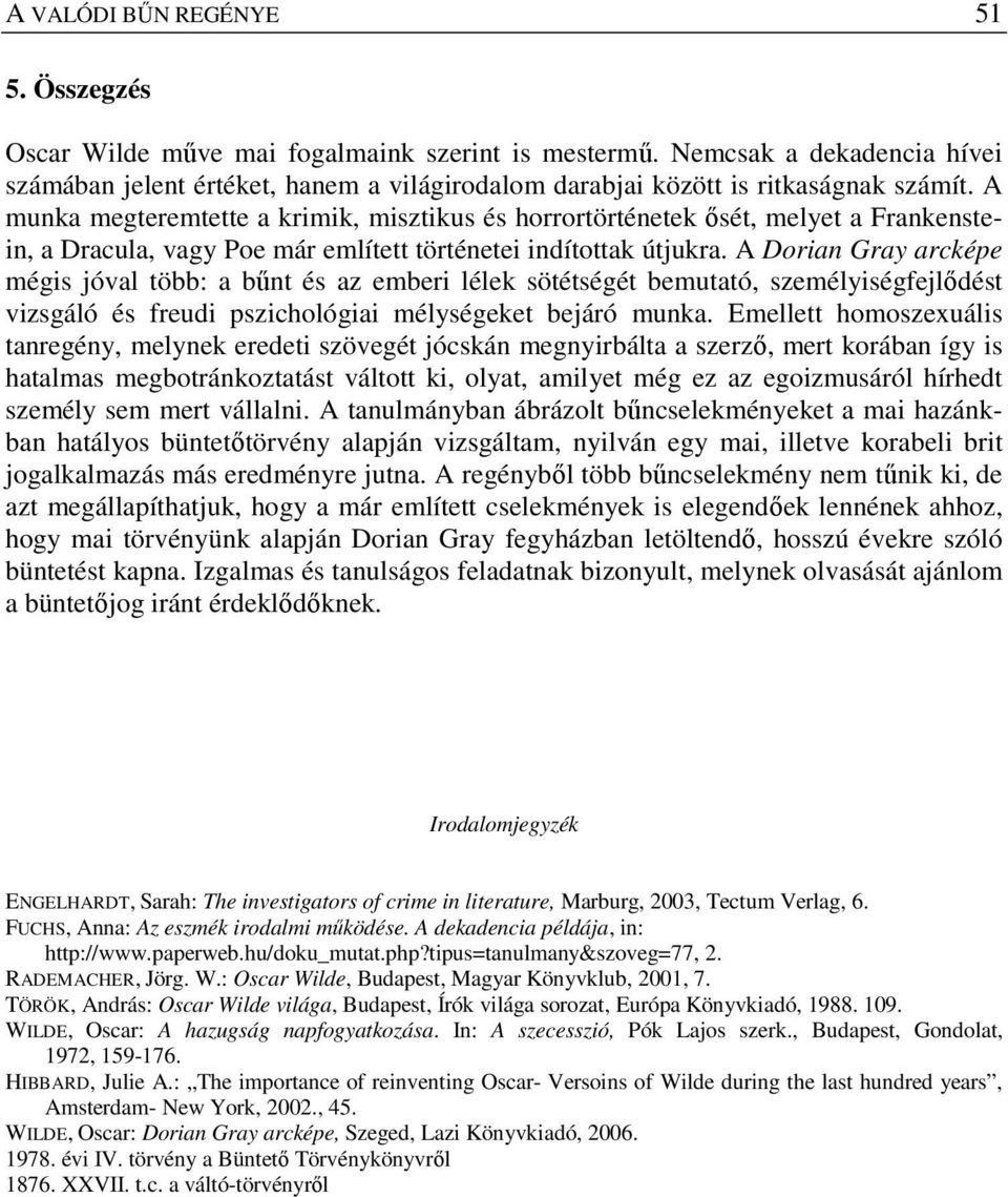 A munka megteremtette a krimik, misztikus és horrortörténetek ősét, melyet a Frankenstein, a Dracula, vagy Poe már említett történetei indítottak útjukra.