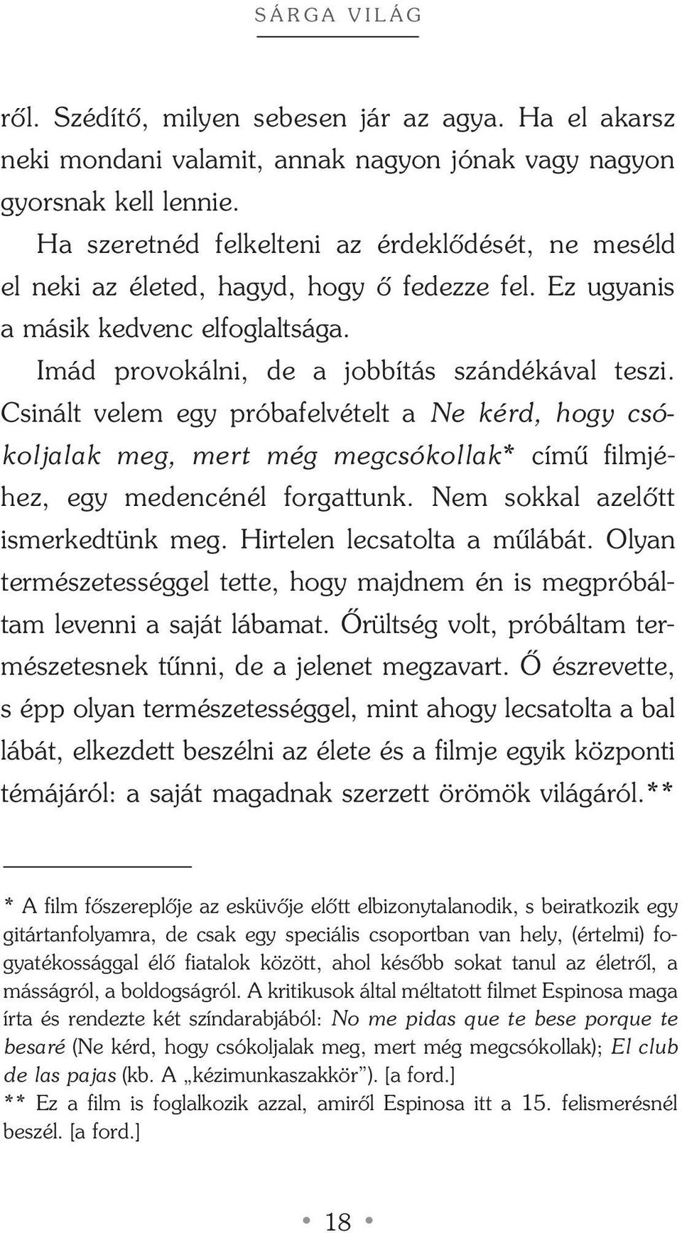 Csinált velem egy próbafelvételt a Ne kérd, hogy csókoljalak meg, mert még megcsókollak* címû filmjéhez, egy medencénél forgattunk. Nem sokkal azelôtt ismerkedtünk meg. Hirtelen lecsatolta a mûlábát.