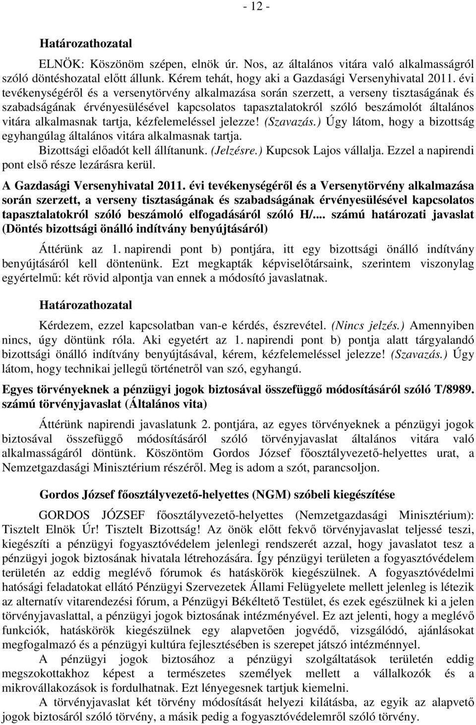 alkalmasnak tartja, kézfelemeléssel jelezze! (Szavazás.) Úgy látom, hogy a bizottság egyhangúlag általános vitára alkalmasnak tartja. Bizottsági előadót kell állítanunk. (Jelzésre.