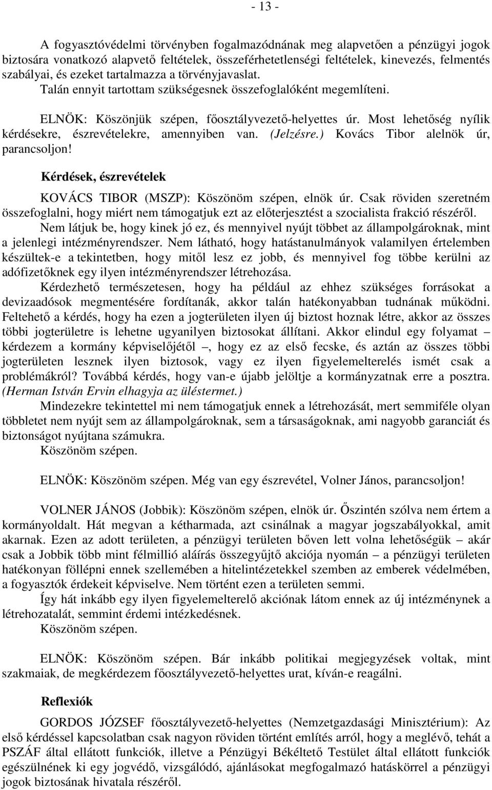 Most lehetőség nyílik kérdésekre, észrevételekre, amennyiben van. (Jelzésre.) Kovács Tibor alelnök úr, parancsoljon! Kérdések, észrevételek KOVÁCS TIBOR (MSZP): Köszönöm szépen, elnök úr.