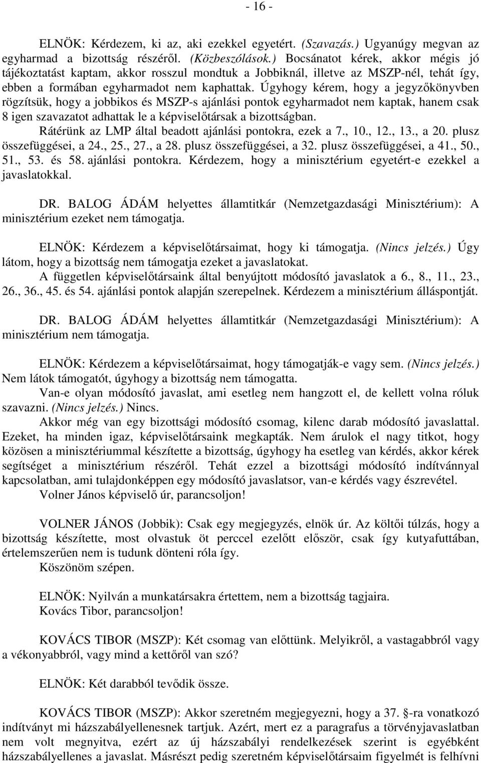 Úgyhogy kérem, hogy a jegyzőkönyvben rögzítsük, hogy a jobbikos és MSZP-s ajánlási pontok egyharmadot nem kaptak, hanem csak 8 igen szavazatot adhattak le a képviselőtársak a bizottságban.