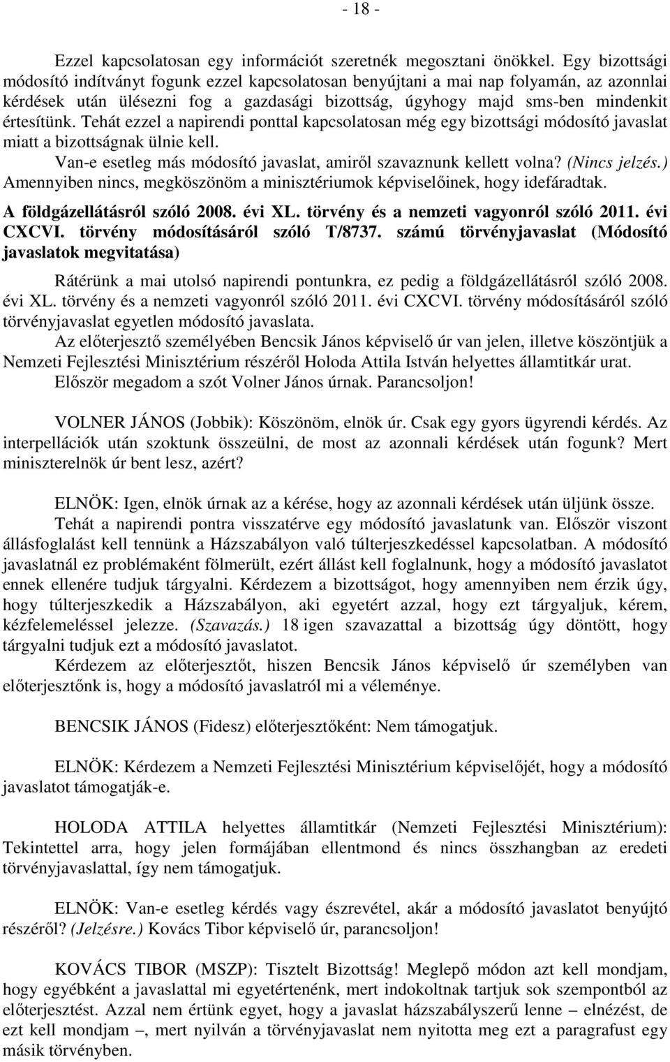 Tehát ezzel a napirendi ponttal kapcsolatosan még egy bizottsági módosító javaslat miatt a bizottságnak ülnie kell. Van-e esetleg más módosító javaslat, amiről szavaznunk kellett volna? (Nincs jelzés.