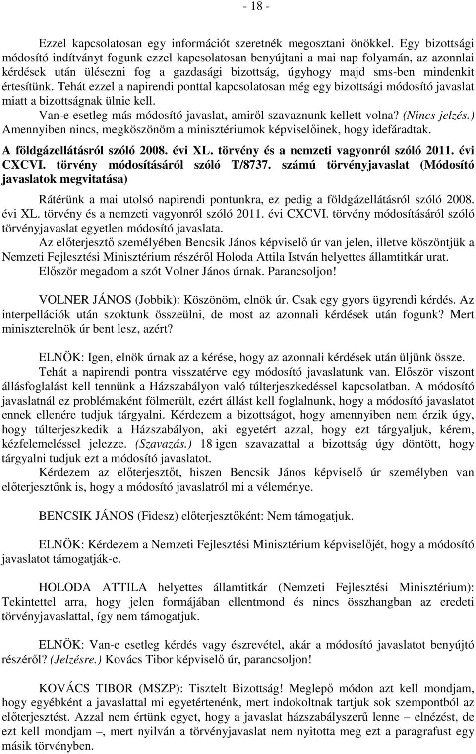 Tehát ezzel a napirendi ponttal kapcsolatosan még egy bizottsági módosító javaslat miatt a bizottságnak ülnie kell. Van-e esetleg más módosító javaslat, amiről szavaznunk kellett volna? (Nincs jelzés.