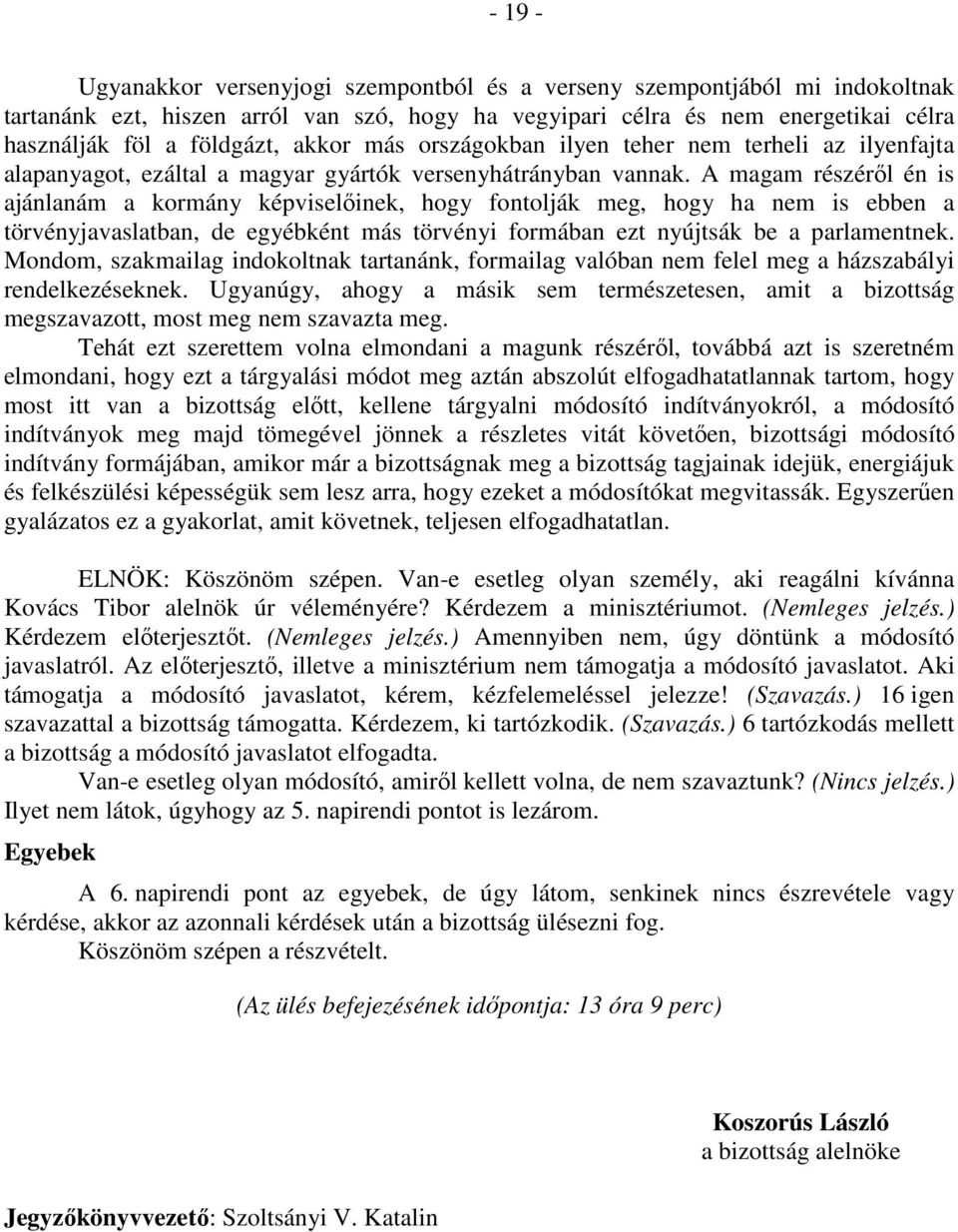 A magam részéről én is ajánlanám a kormány képviselőinek, hogy fontolják meg, hogy ha nem is ebben a törvényjavaslatban, de egyébként más törvényi formában ezt nyújtsák be a parlamentnek.