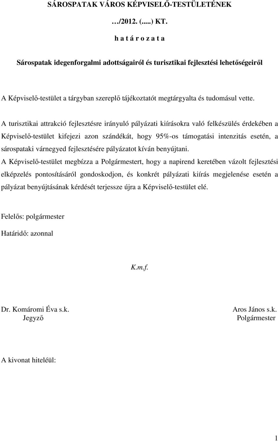 A turisztikai attrakció fejlesztésre irányuló pályázati kiírásokra való felkészülés érdekében a Képviselı-testület kifejezi azon szándékát, hogy 95%-os támogatási intenzitás esetén, a sárospataki