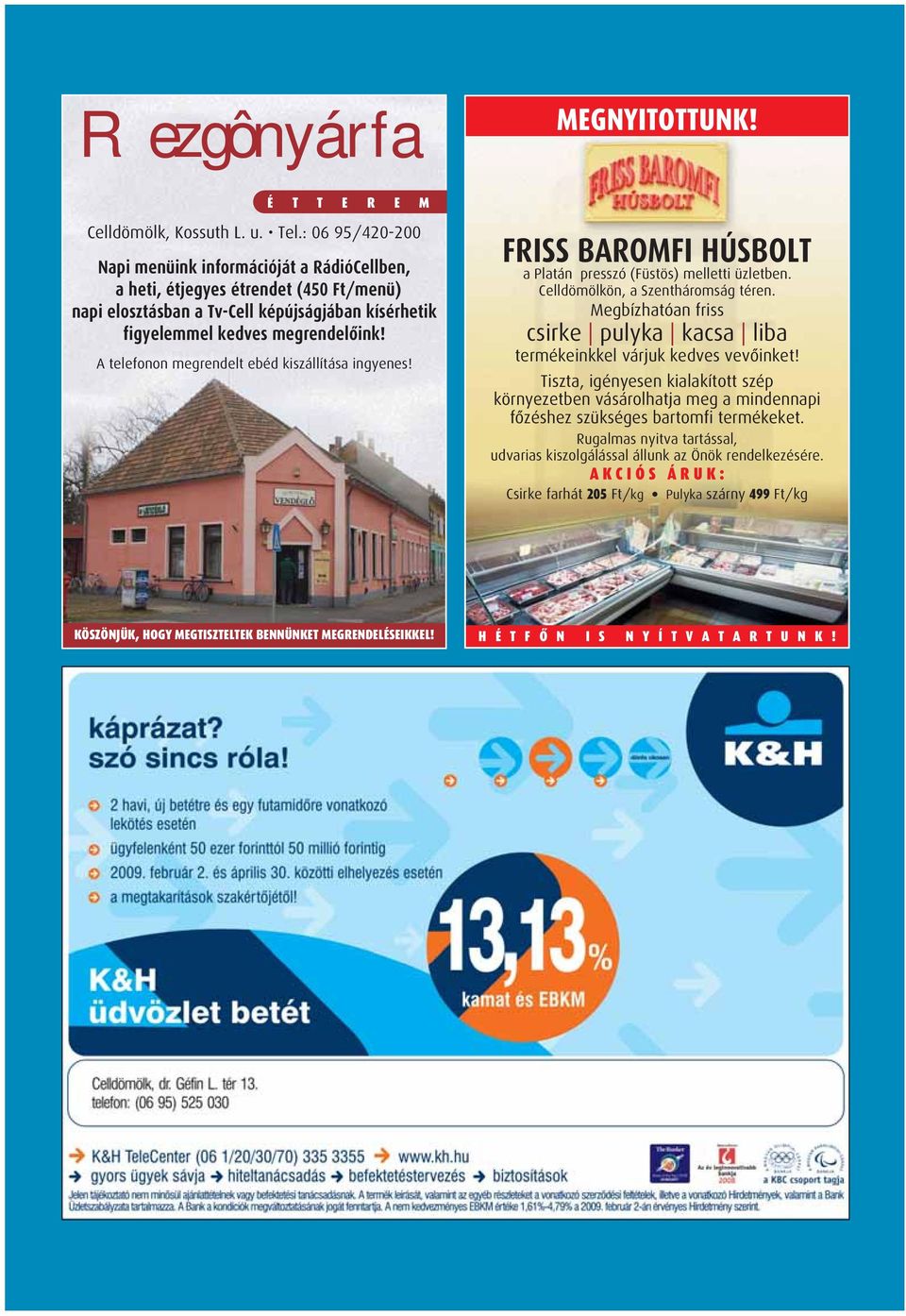 A telefonon megrendelt ebéd kiszállítása ingyenes! FRISS BAROMFI HÚSBOLT a Platán presszó (Füstös) melletti üzletben. Celldömölkön, a Szentháromság téren.