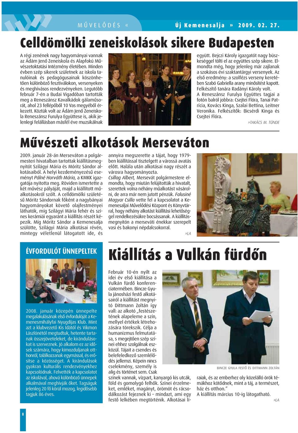 Legutóbb február 7-én a Budai Vigadóban tartották meg a Reneszánsz Kavalkádok gálamûsorát, ahol 23 fellépôbôl 10 Vas megyébôl érkezett.