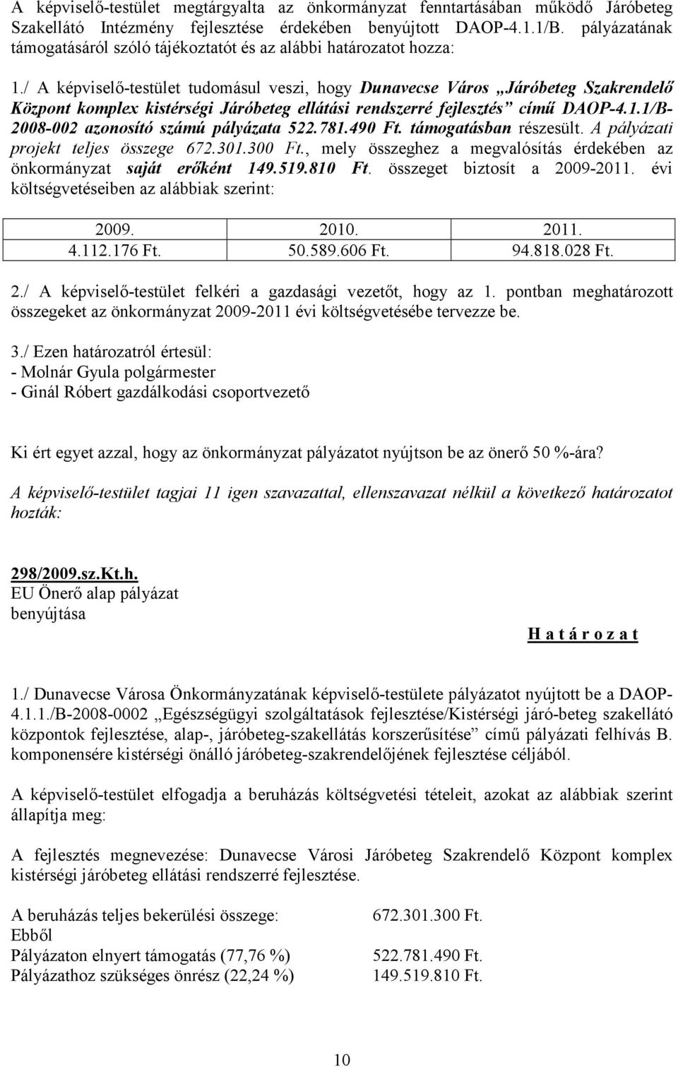 / A képviselő-testület tudomásul veszi, hogy Dunavecse Város Járóbeteg Szakrendelő Központ komplex kistérségi Járóbeteg ellátási rendszerré fejlesztés című DAOP-4.1.