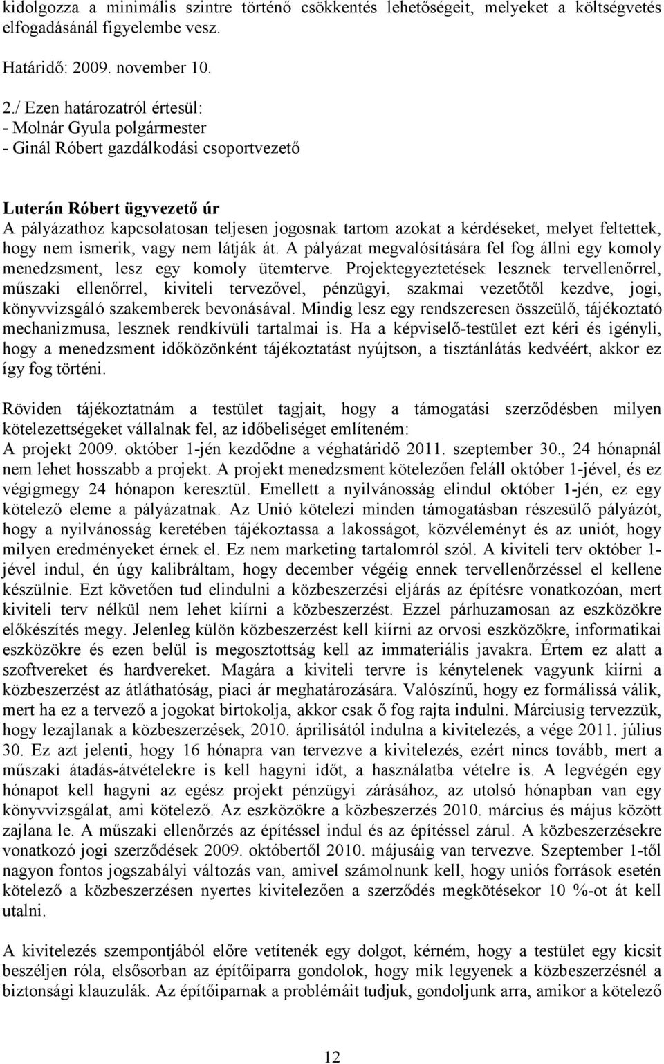 / Ezen határozatról értesül: - Molnár Gyula polgármester - Ginál Róbert gazdálkodási csoportvezető A pályázathoz kapcsolatosan teljesen jogosnak tartom azokat a kérdéseket, melyet feltettek, hogy nem