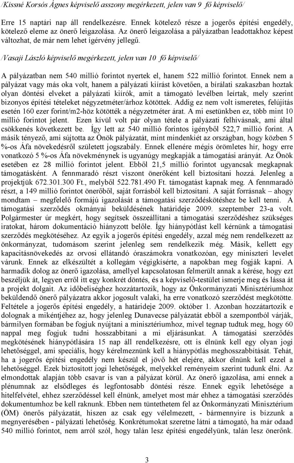 /Vasaji László képviselő megérkezett, jelen van 10 fő képviselő/ A pályázatban nem 540 millió forintot nyertek el, hanem 522 millió forintot.