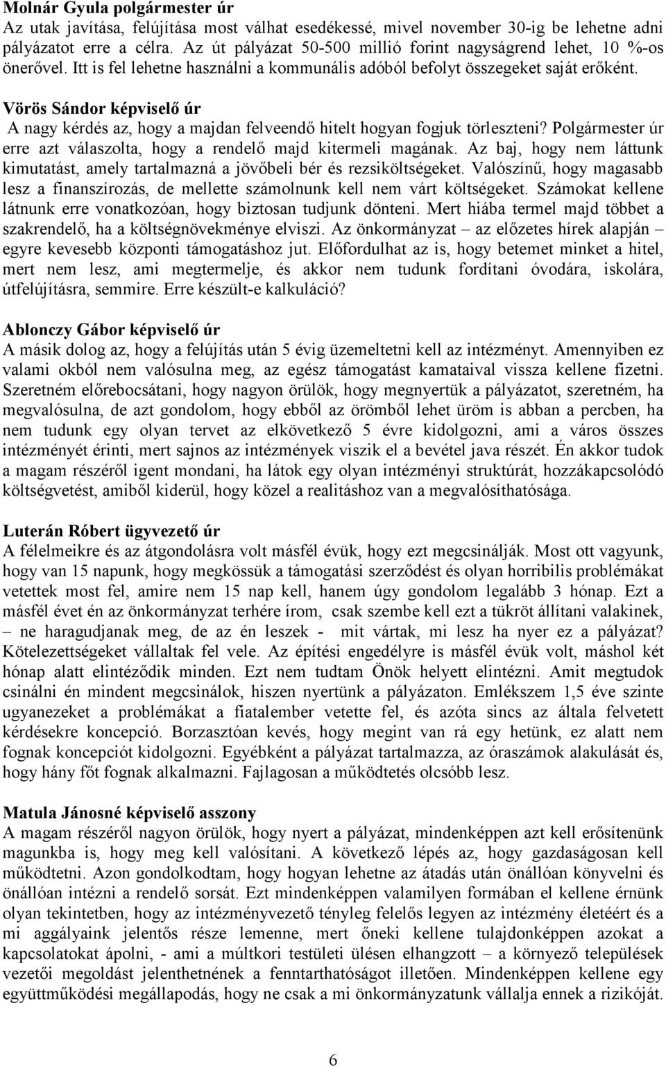 Polgármester úr erre azt válaszolta, hogy a rendelő majd kitermeli magának. Az baj, hogy nem láttunk kimutatást, amely tartalmazná a jövőbeli bér és rezsiköltségeket.