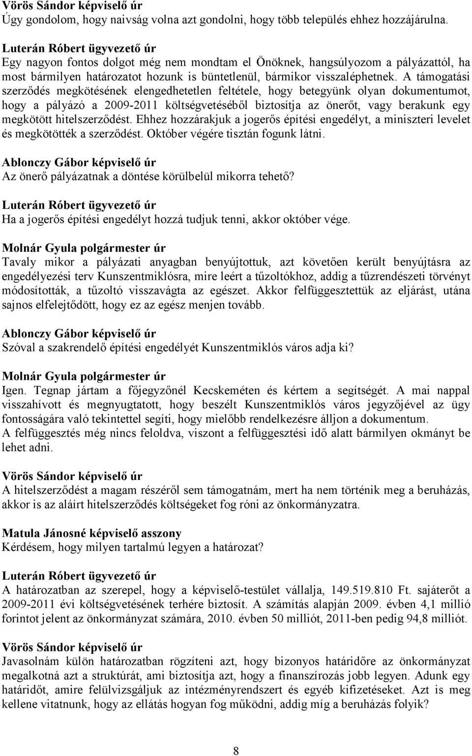 A támogatási szerződés megkötésének elengedhetetlen feltétele, hogy betegyünk olyan dokumentumot, hogy a pályázó a 2009-2011 költségvetéséből biztosítja az önerőt, vagy berakunk egy megkötött