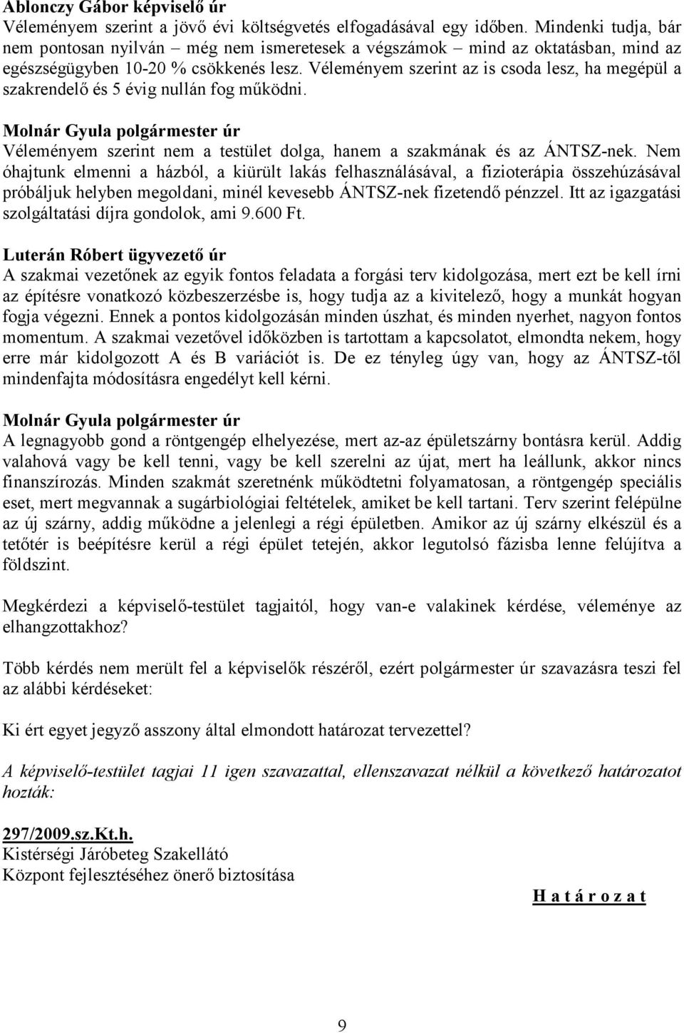 Véleményem szerint az is csoda lesz, ha megépül a szakrendelő és 5 évig nullán fog működni. Véleményem szerint nem a testület dolga, hanem a szakmának és az ÁNTSZ-nek.