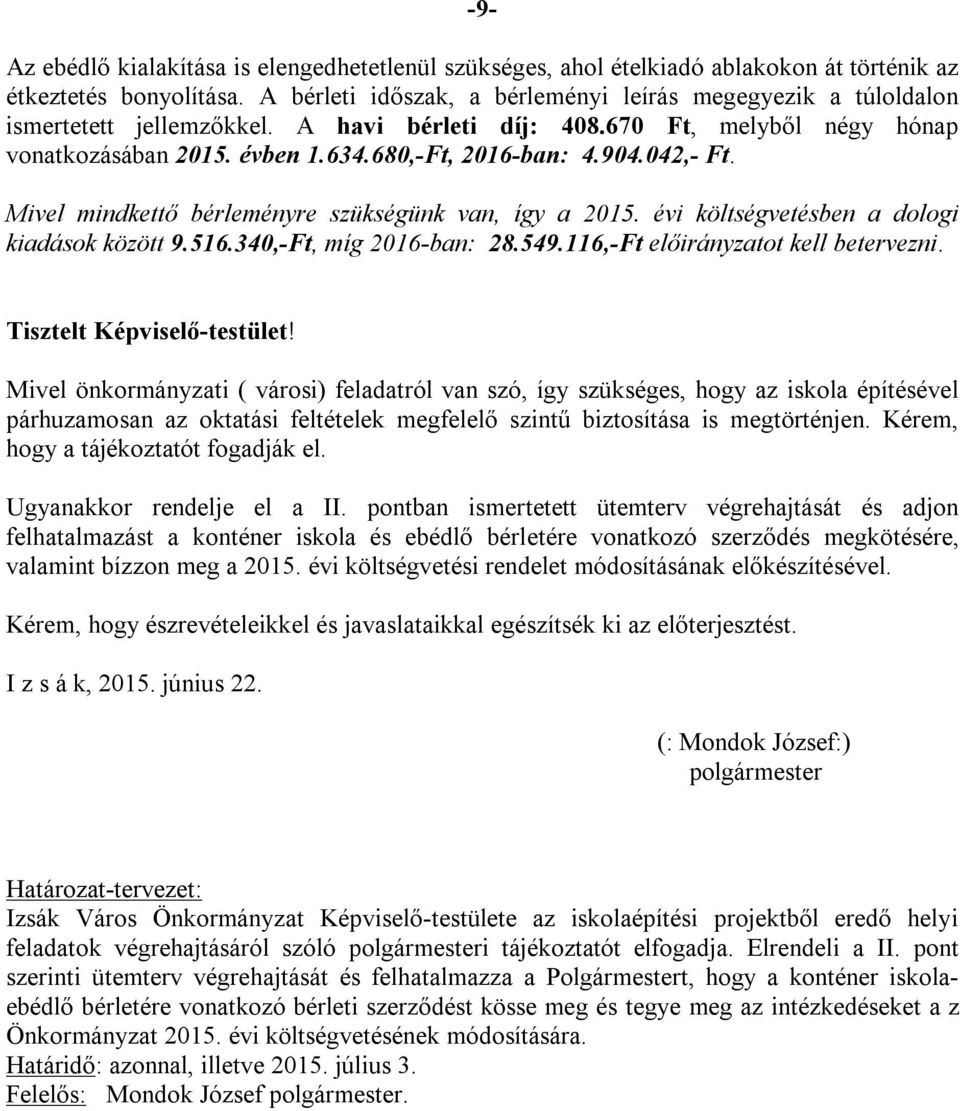 042,- Ft. Mivel mindkettő bérleményre szükségünk van, így a 2015. évi költségvetésben a dologi kiadások között 9.516.340,-Ft, míg 2016-ban: 28.549.116,-Ft előirányzatot kell betervezni.