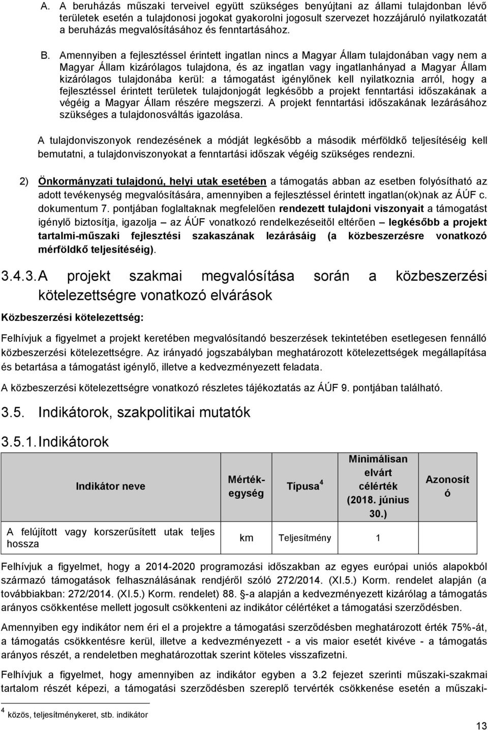 Amennyiben a fejlesztéssel érintett ingatlan nincs a Magyar Állam tulajdonában vagy nem a Magyar Állam kizárólagos tulajdona, és az ingatlan vagy ingatlanhányad a Magyar Állam kizárólagos tulajdonába