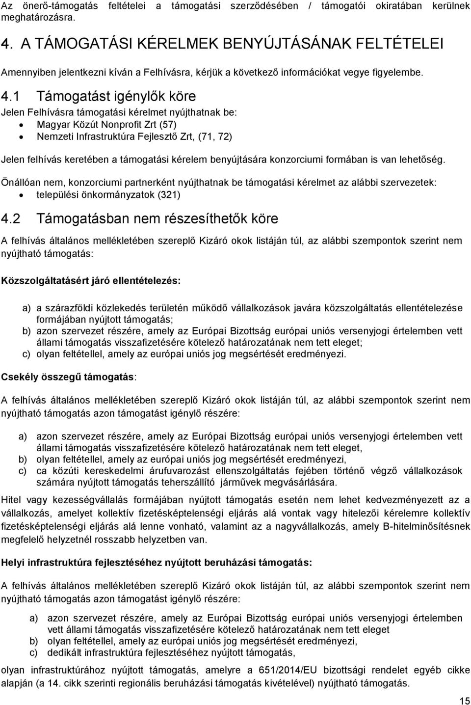 1 Támogatást igénylők köre Jelen Felhívásra támogatási kérelmet nyújthatnak be: Magyar Közút Nonprofit Zrt (57) Nemzeti Infrastruktúra Fejlesztő Zrt, (71, 72) Jelen felhívás keretében a támogatási