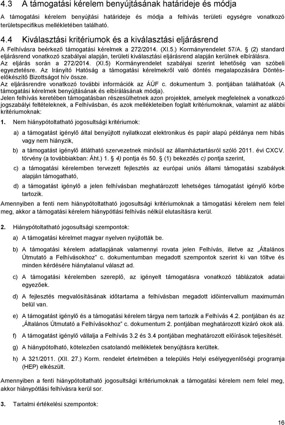 (2) standard eljárásrend vonatkozó szabályai alapján, területi kiválasztási eljárásrend alapján kerülnek elbírálásra. Az eljárás során a 272/2014. (XI.