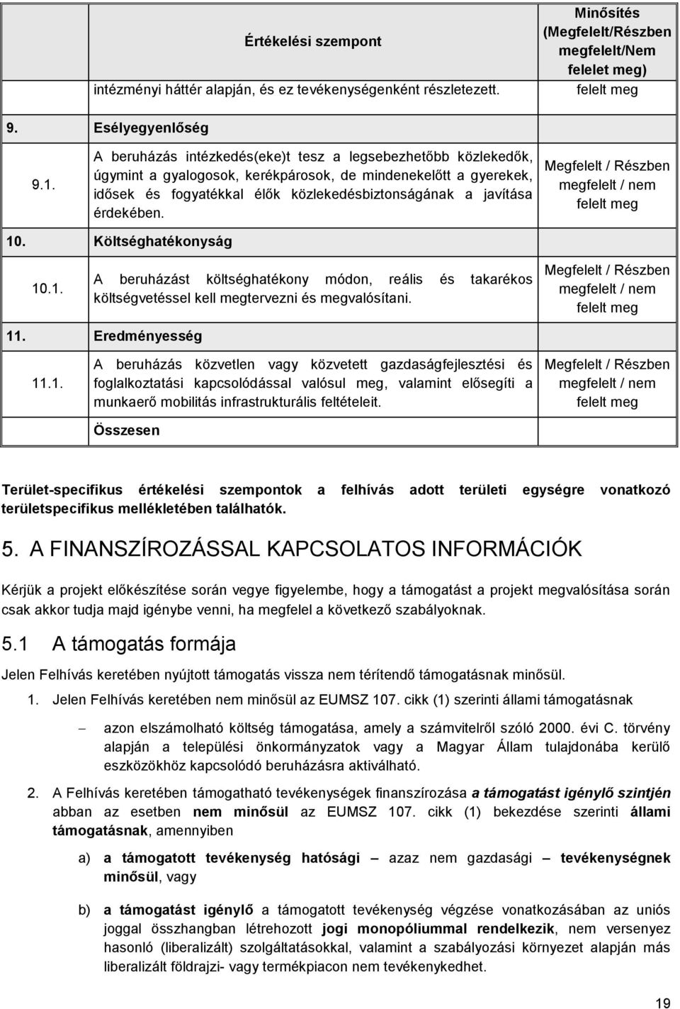 10. Költséghatékonyság 10.1. A beruházást költséghatékony módon, reális és takarékos költségvetéssel kell megtervezni és megvalósítani. 11. Eredményesség 11.1. A beruházás közvetlen vagy közvetett gazdaságfejlesztési és foglalkoztatási kapcsolódással valósul meg, valamint elősegíti a munkaerő mobilitás infrastrukturális feltételeit.