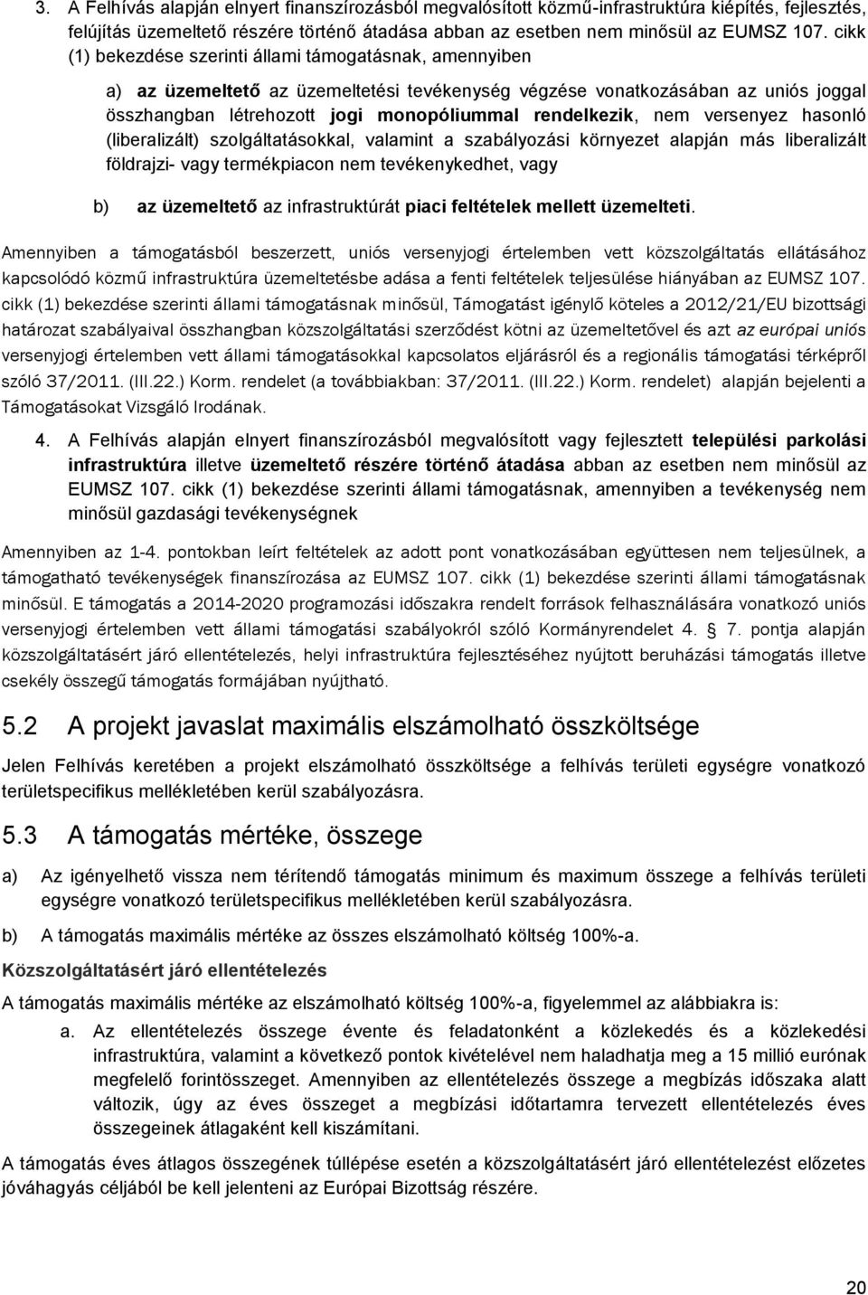 nem versenyez hasonló (liberalizált) szolgáltatásokkal, valamint a szabályozási környezet alapján más liberalizált földrajzi- vagy termékpiacon nem tevékenykedhet, vagy b) az üzemeltető az