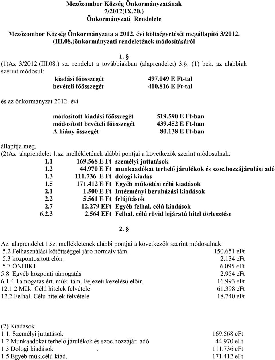 049 E Ft-tal bevételi főösszegét 410.816 E Ft-tal és az önkormányzat 2012. évi módosított kiadási főösszegét módosított bevételi főösszegét A hiány összegét 519.590 E Ft-ban 439.452 E Ft-ban 80.