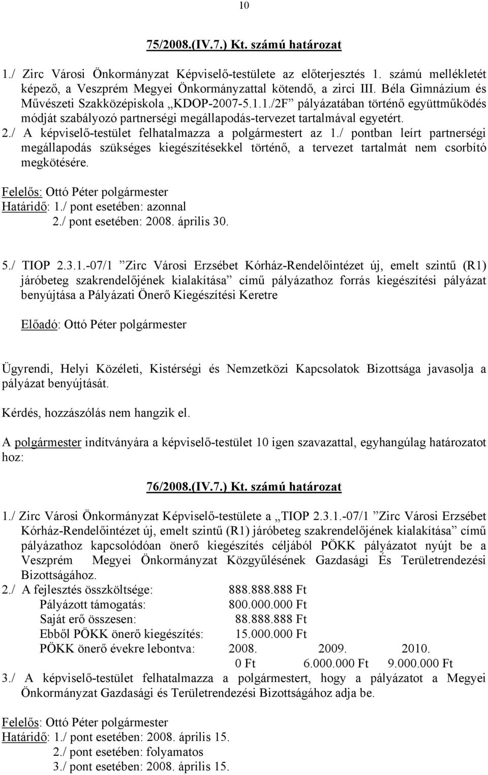 / A képviselő-testület felhatalmazza a polgármestert az 1./ pontban leírt partnerségi megállapodás szükséges kiegészítésekkel történő, a tervezet tartalmát nem csorbító megkötésére.