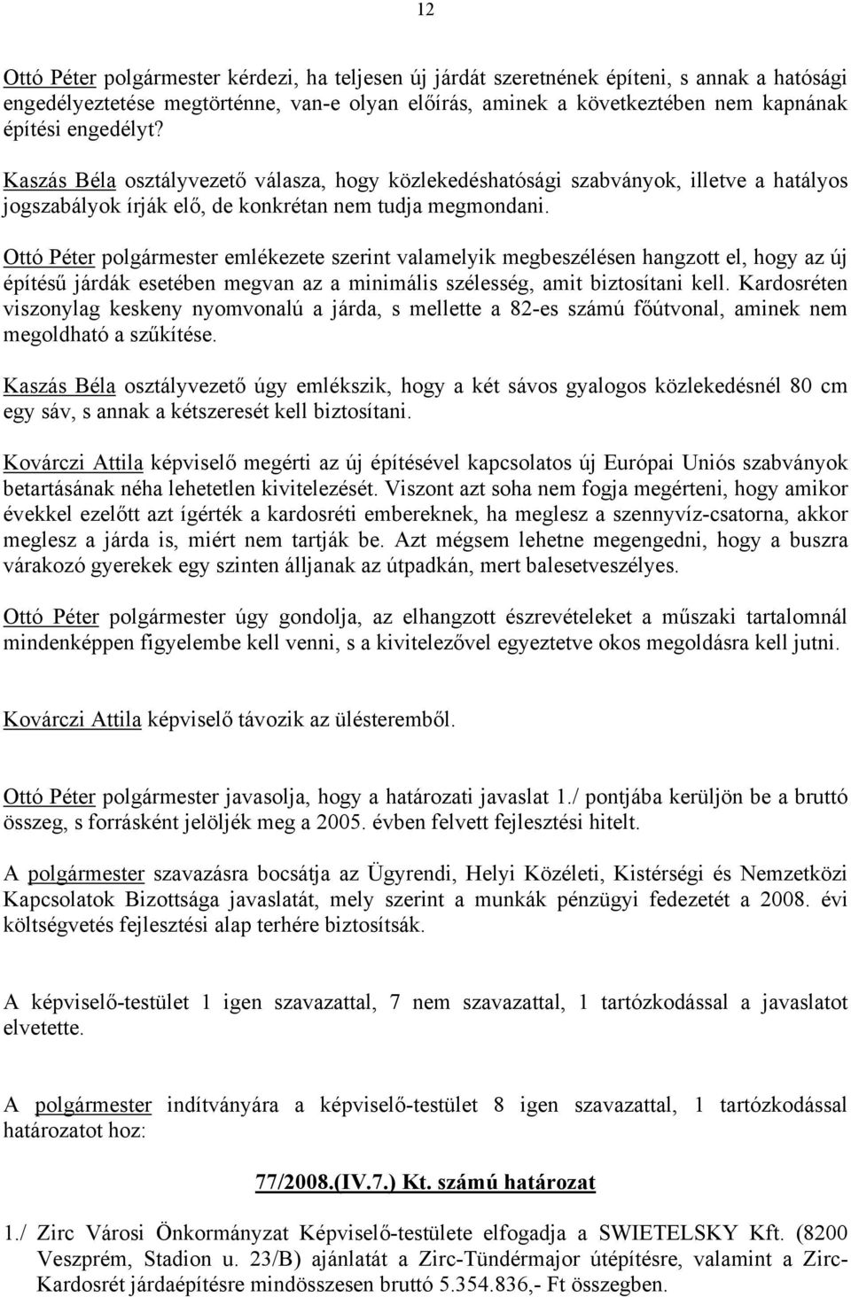 Ottó Péter polgármester emlékezete szerint valamelyik megbeszélésen hangzott el, hogy az új építésű járdák esetében megvan az a minimális szélesség, amit biztosítani kell.