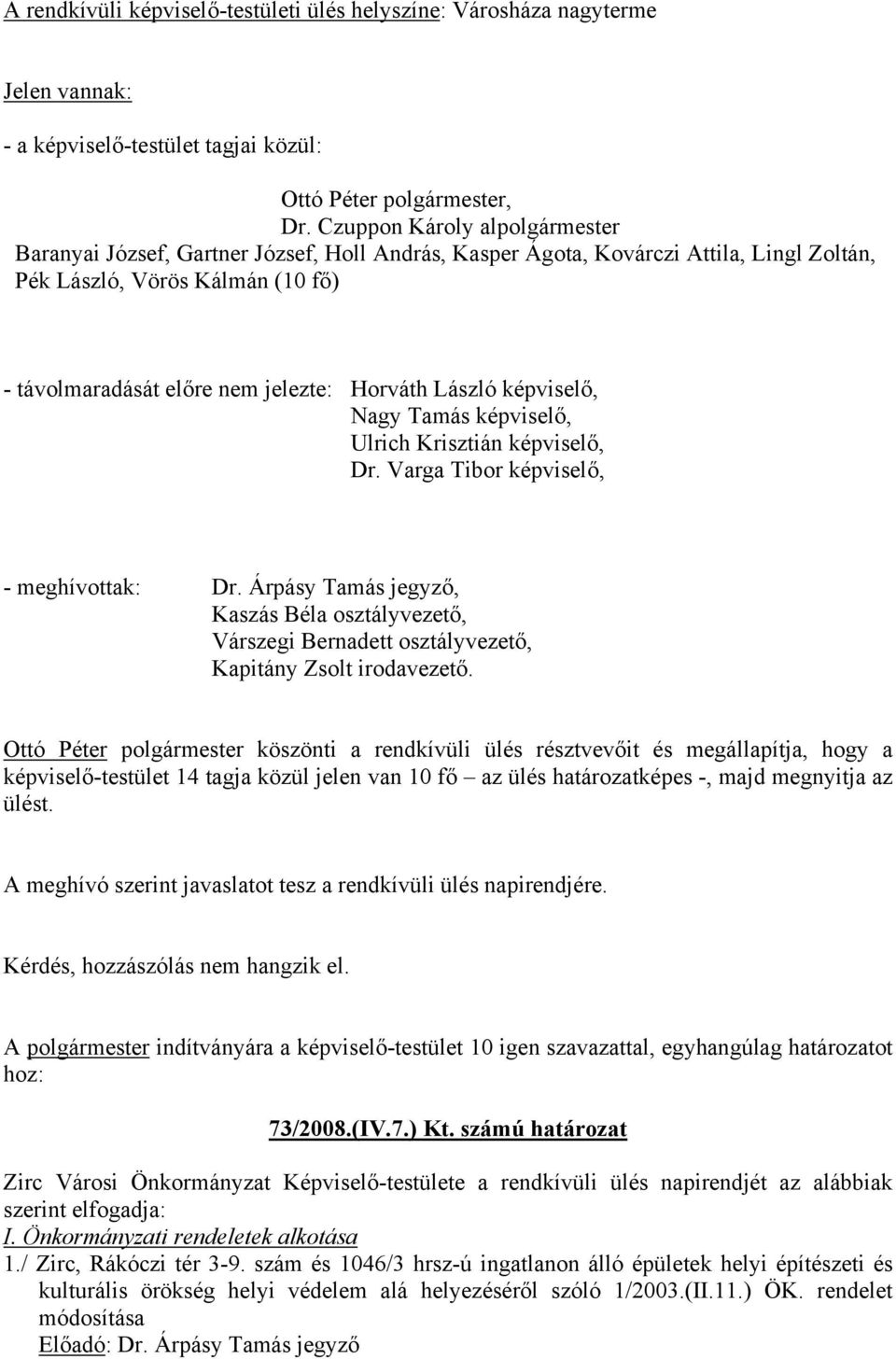 László képviselő, Nagy Tamás képviselő, Ulrich Krisztián képviselő, Dr. Varga Tibor képviselő, - meghívottak: Dr.