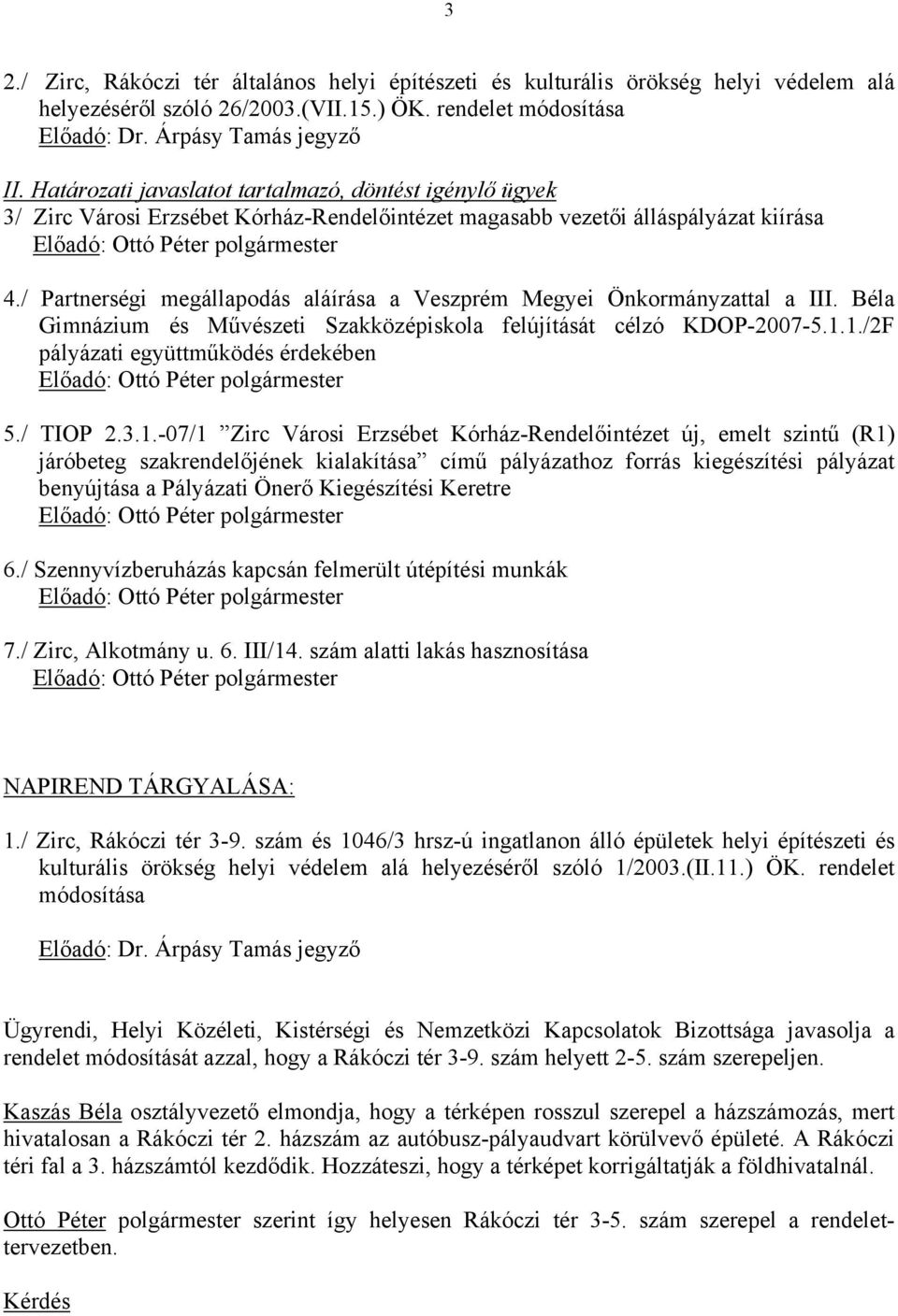 / Partnerségi megállapodás aláírása a Veszprém Megyei Önkormányzattal a III. Béla Gimnázium és Művészeti Szakközépiskola felújítását célzó KDOP-2007-5.1.1./2F pályázati együttműködés érdekében 5.