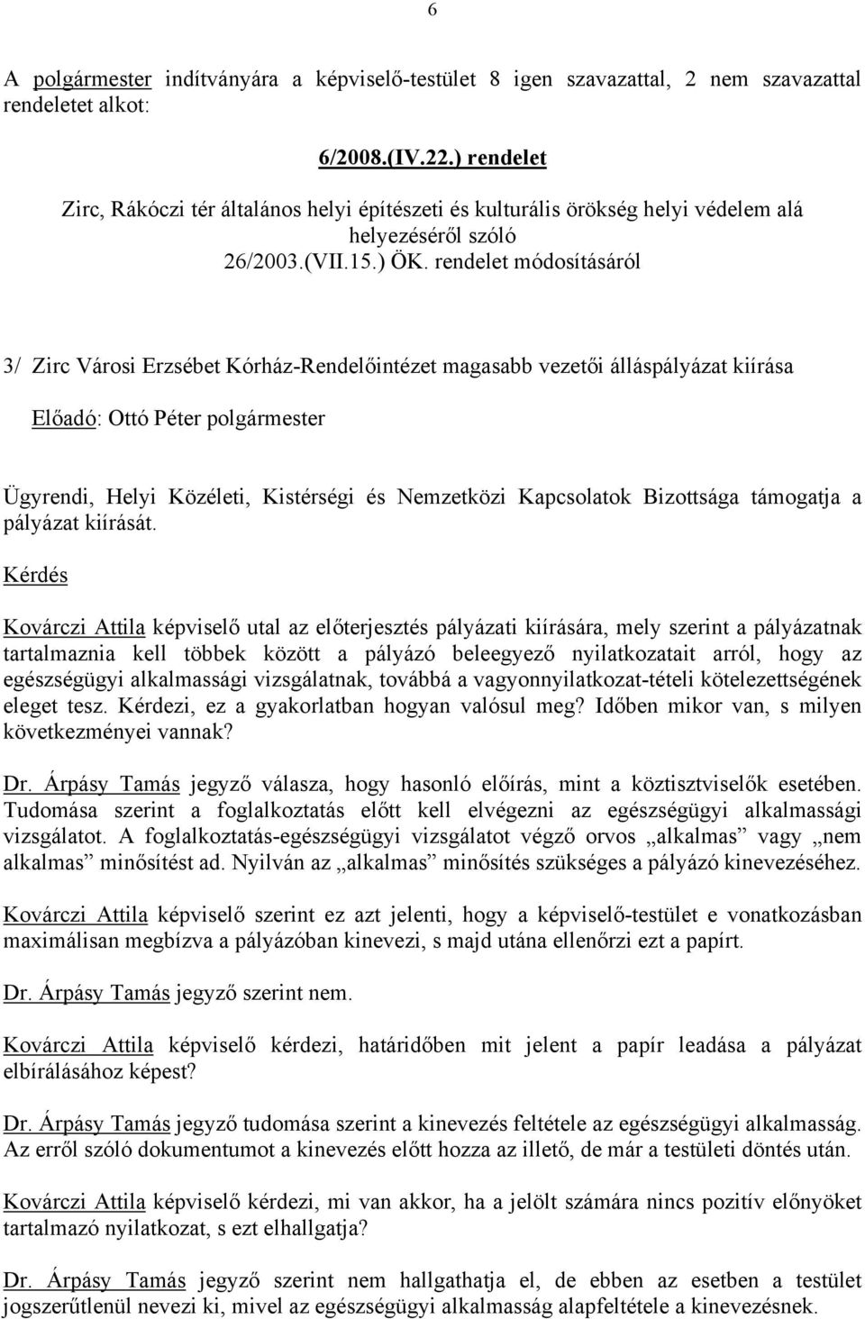 rendelet módosításáról 3/ Zirc Városi Erzsébet Kórház-Rendelőintézet magasabb vezetői álláspályázat kiírása Ügyrendi, Helyi Közéleti, Kistérségi és Nemzetközi Kapcsolatok Bizottsága támogatja a