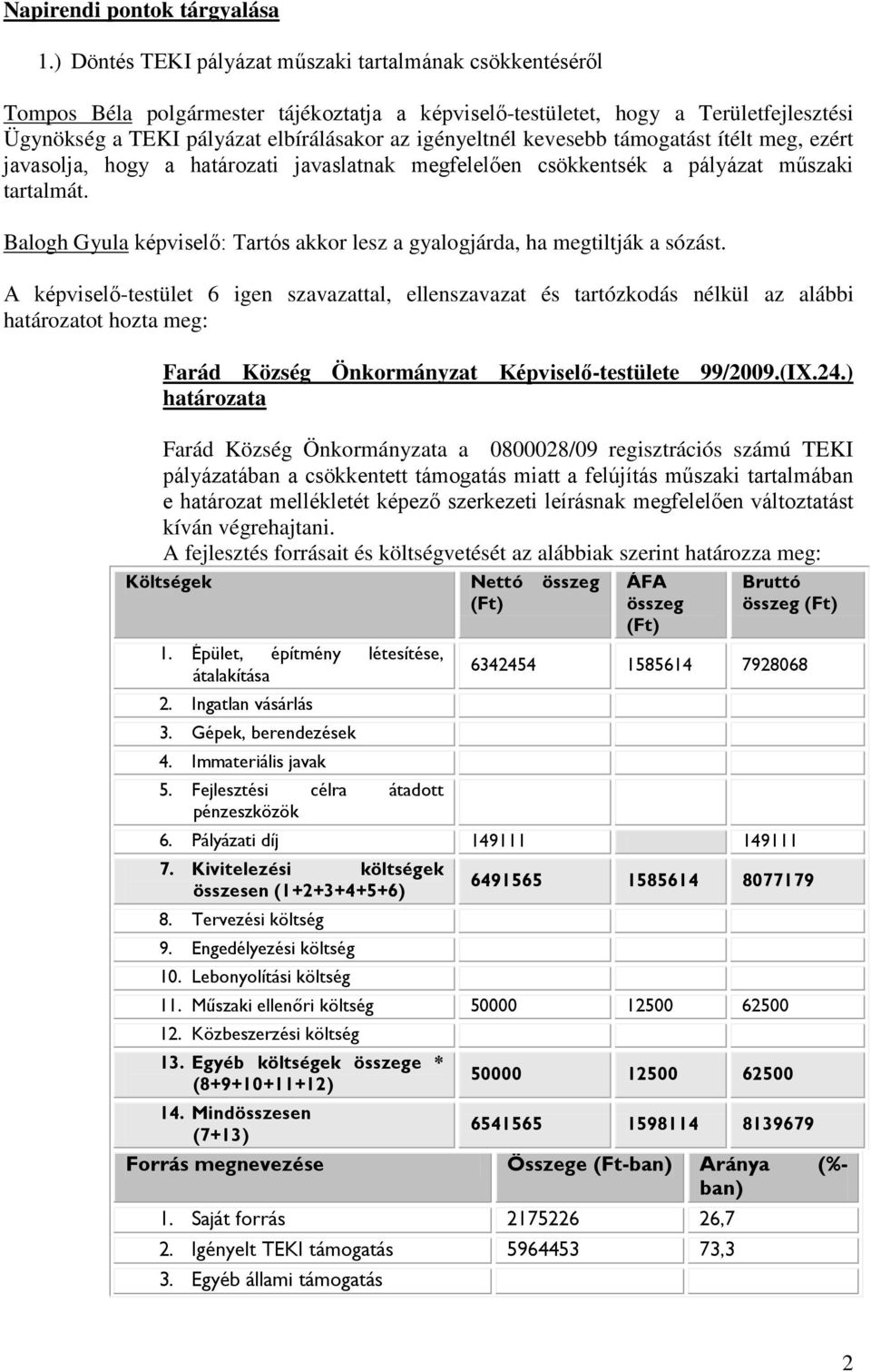 igényeltnél kevesebb támogatást ítélt meg, ezért javasolja, hogy a határozati javaslatnak megfelelően csökkentsék a pályázat műszaki tartalmát.