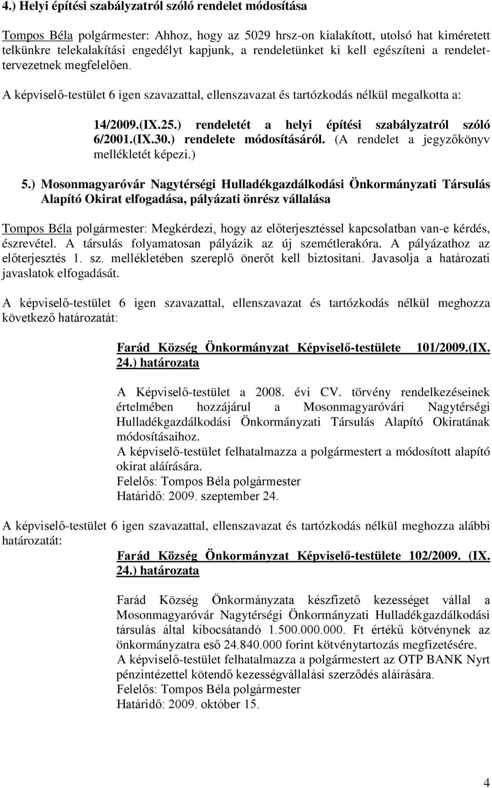 ) rendeletét a helyi építési szabályzatról szóló 6/2001.(IX.30.) rendelete módosításáról. (A rendelet a jegyzőkönyv mellékletét képezi.) 5.