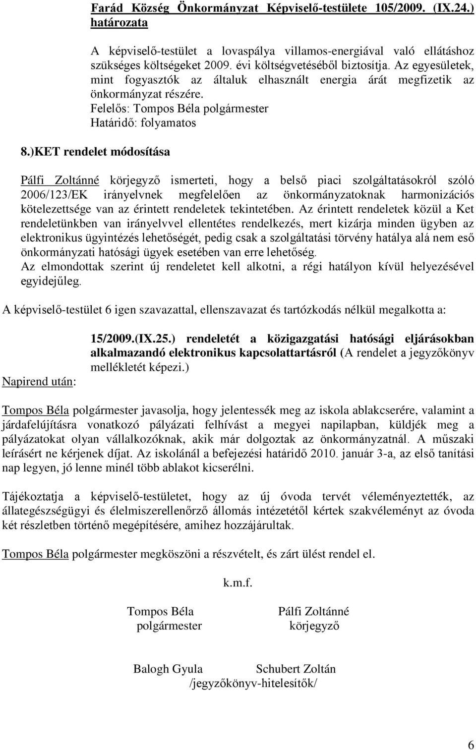 )KET rendelet módosítása Pálfi Zoltánné körjegyző ismerteti, hogy a belső piaci szolgáltatásokról szóló 2006/123/EK irányelvnek megfelelően az önkormányzatoknak harmonizációs kötelezettsége van az