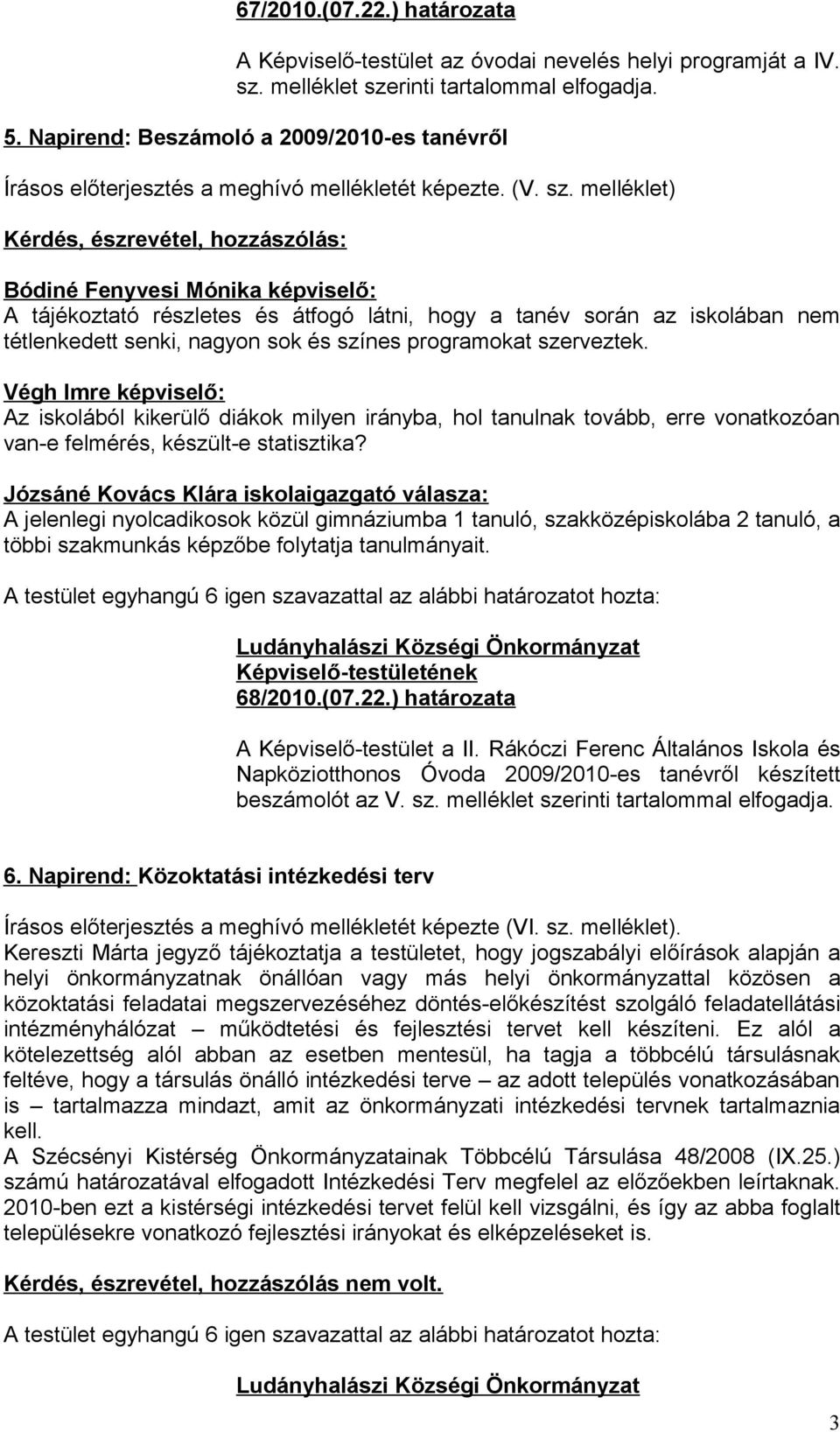 melléklet) Kérdés, észrevétel, hozzászólás: Bódiné Fenyvesi Mónika képviselő: A tájékoztató részletes és átfogó látni, hogy a tanév során az iskolában nem tétlenkedett senki, nagyon sok és színes