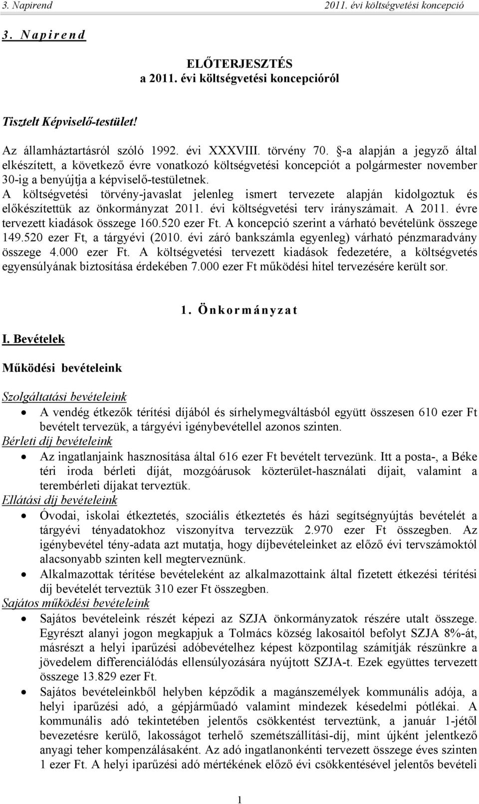 A költségvetési törvény-javaslat jelenleg ismert tervezete alapján kidolgoztuk és előkészítettük az önkormányzat 2011. évi költségvetési terv irányszámait. A 2011. évre tervezett kiadások összege 160.