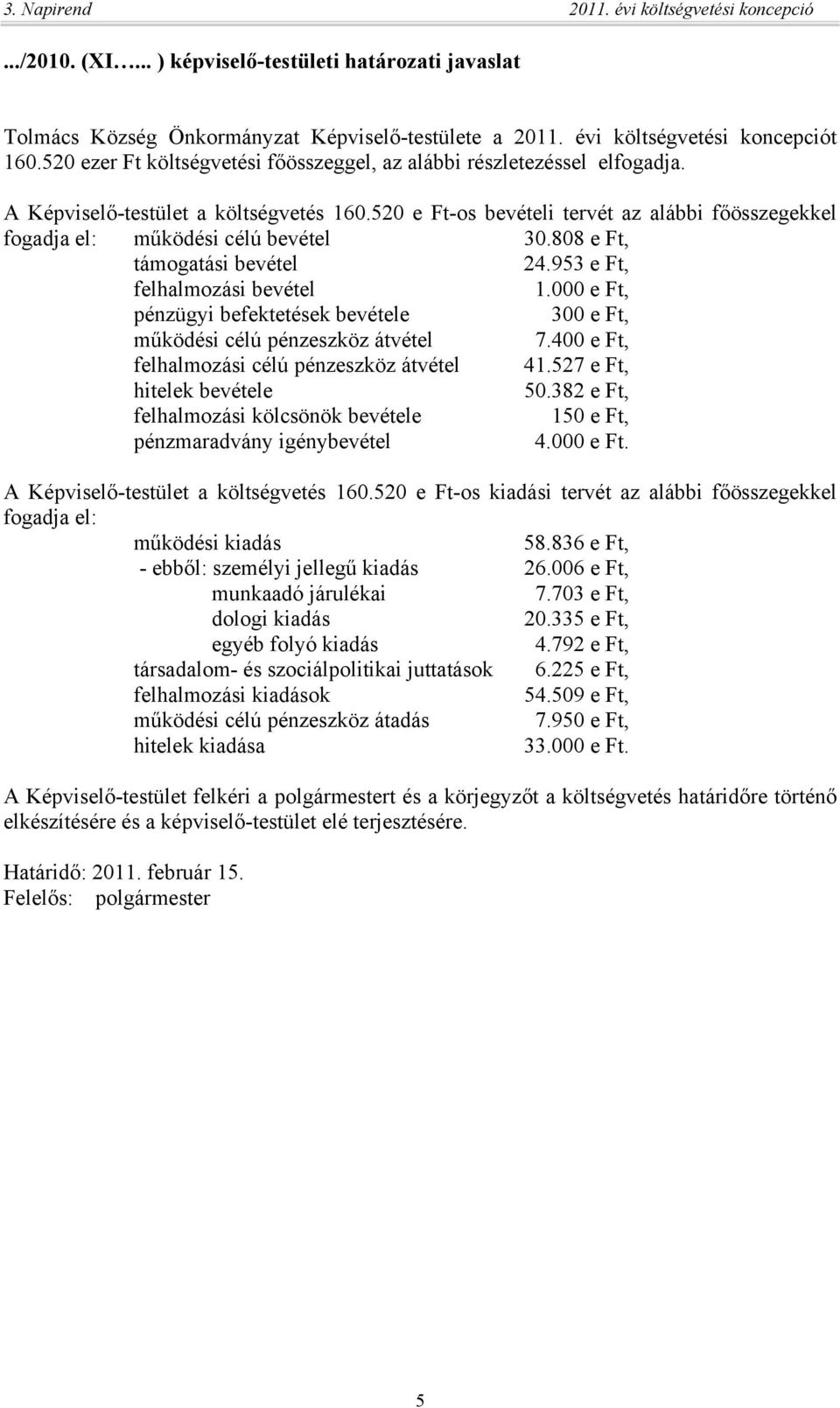 520 e Ft-os bevételi tervét az alábbi főösszegekkel fogadja el: működési célú bevétel 30.808 e Ft, támogatási bevétel 24.953 e Ft, felhalmozási bevétel 1.