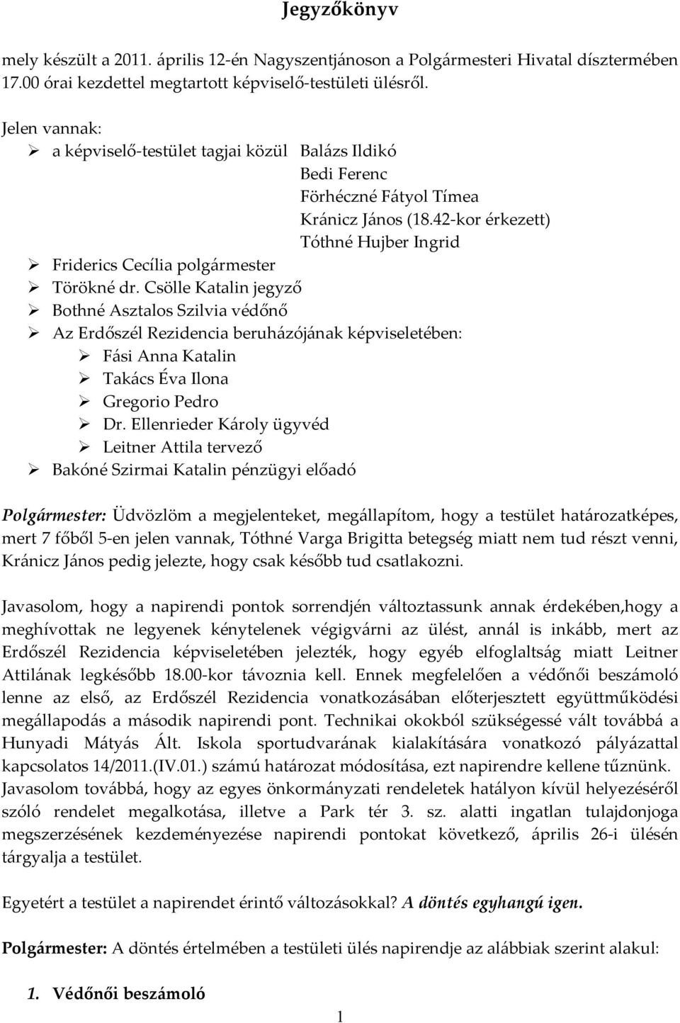 Csölle Katalin jegyző Bothné Asztalos Szilvia védőnő Az Erdőszél Rezidencia beruházójának képviseletében: Fási Anna Katalin Takács Éva Ilona Gregorio Pedro Dr.