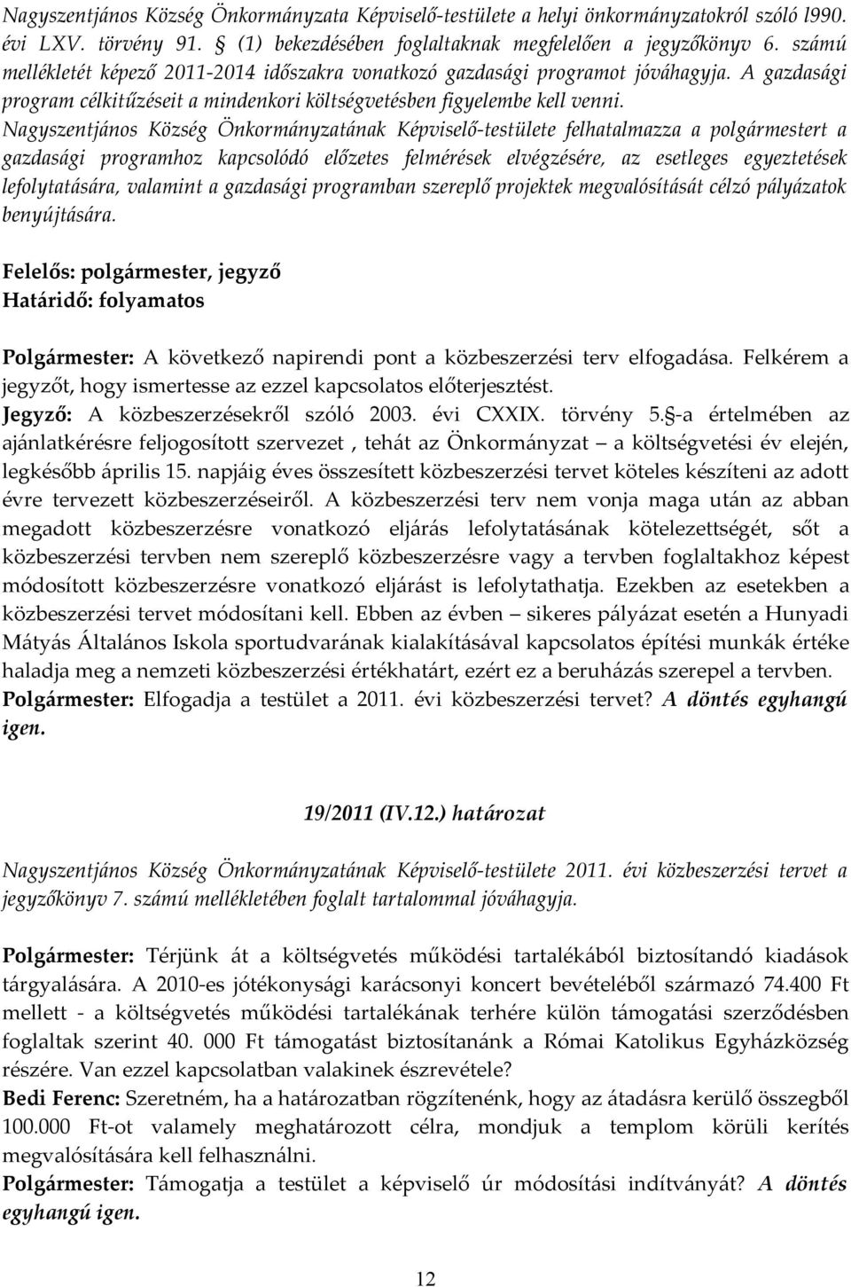 Nagyszentjános Község Önkormányzatának Képviselő-testülete felhatalmazza a polgármestert a gazdasági programhoz kapcsolódó előzetes felmérések elvégzésére, az esetleges egyeztetések lefolytatására,