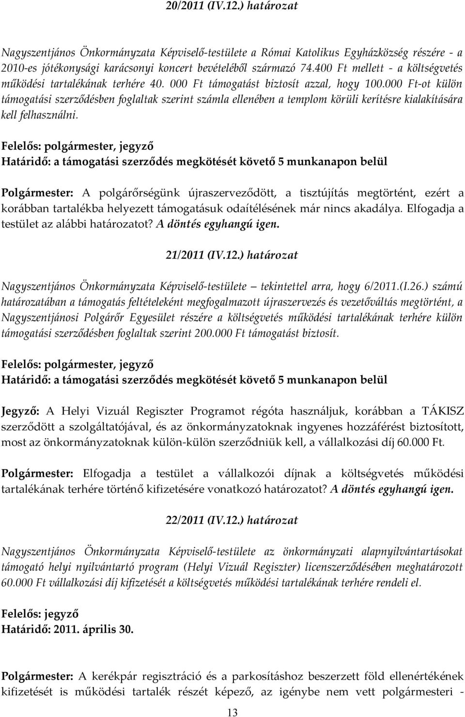 000 Ft-ot külön támogatási szerződésben foglaltak szerint számla ellenében a templom körüli kerítésre kialakítására kell felhasználni.