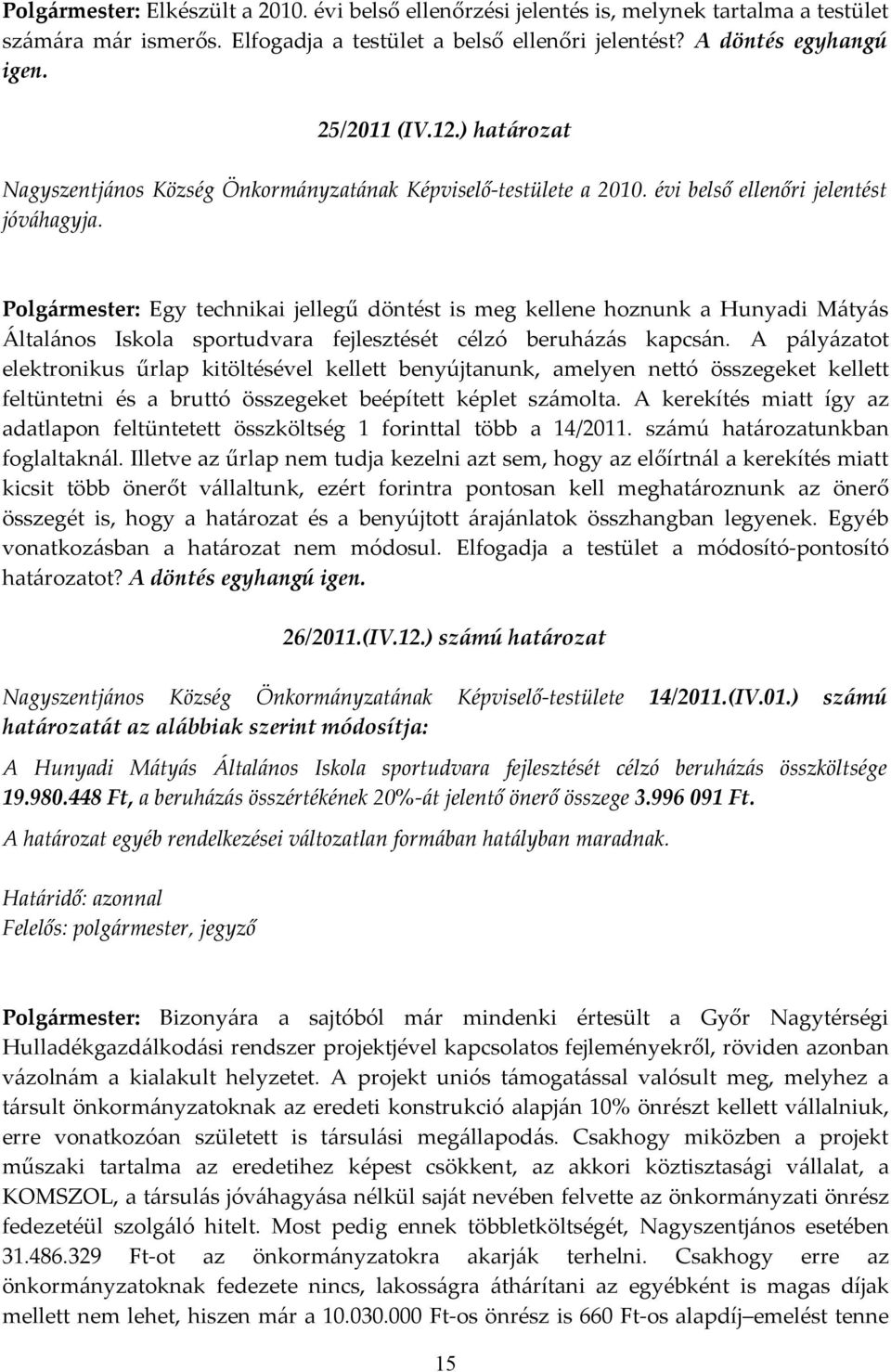 Polgármester: Egy technikai jellegű döntést is meg kellene hoznunk a Hunyadi Mátyás Általános Iskola sportudvara fejlesztését célzó beruházás kapcsán.