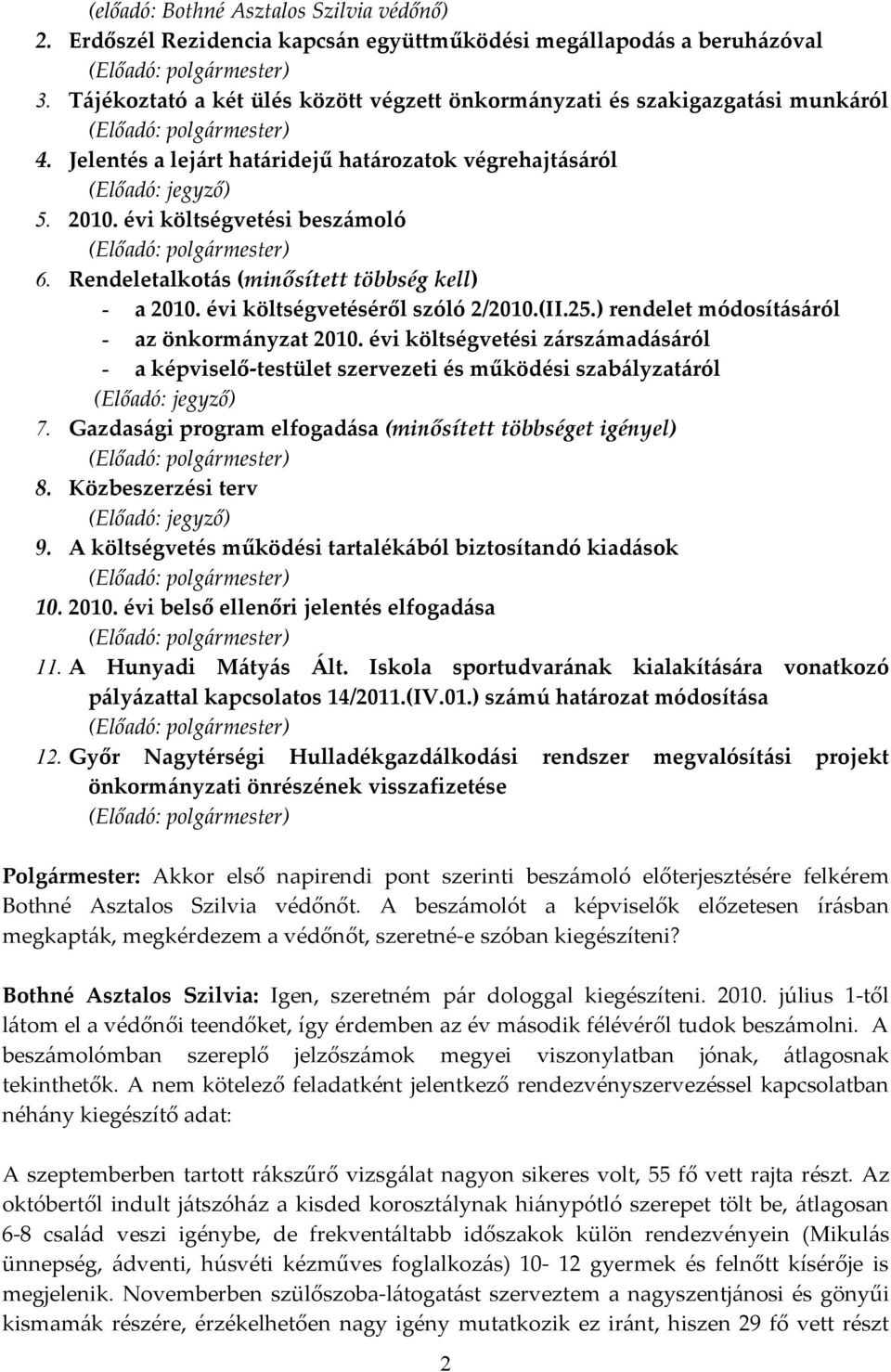 évi költségvetési beszámoló (Előadó: polgármester) 6. Rendeletalkotás (minősített többség kell) - a 2010. évi költségvetéséről szóló 2/2010.(II.25.) rendelet módosításáról - az önkormányzat 2010.