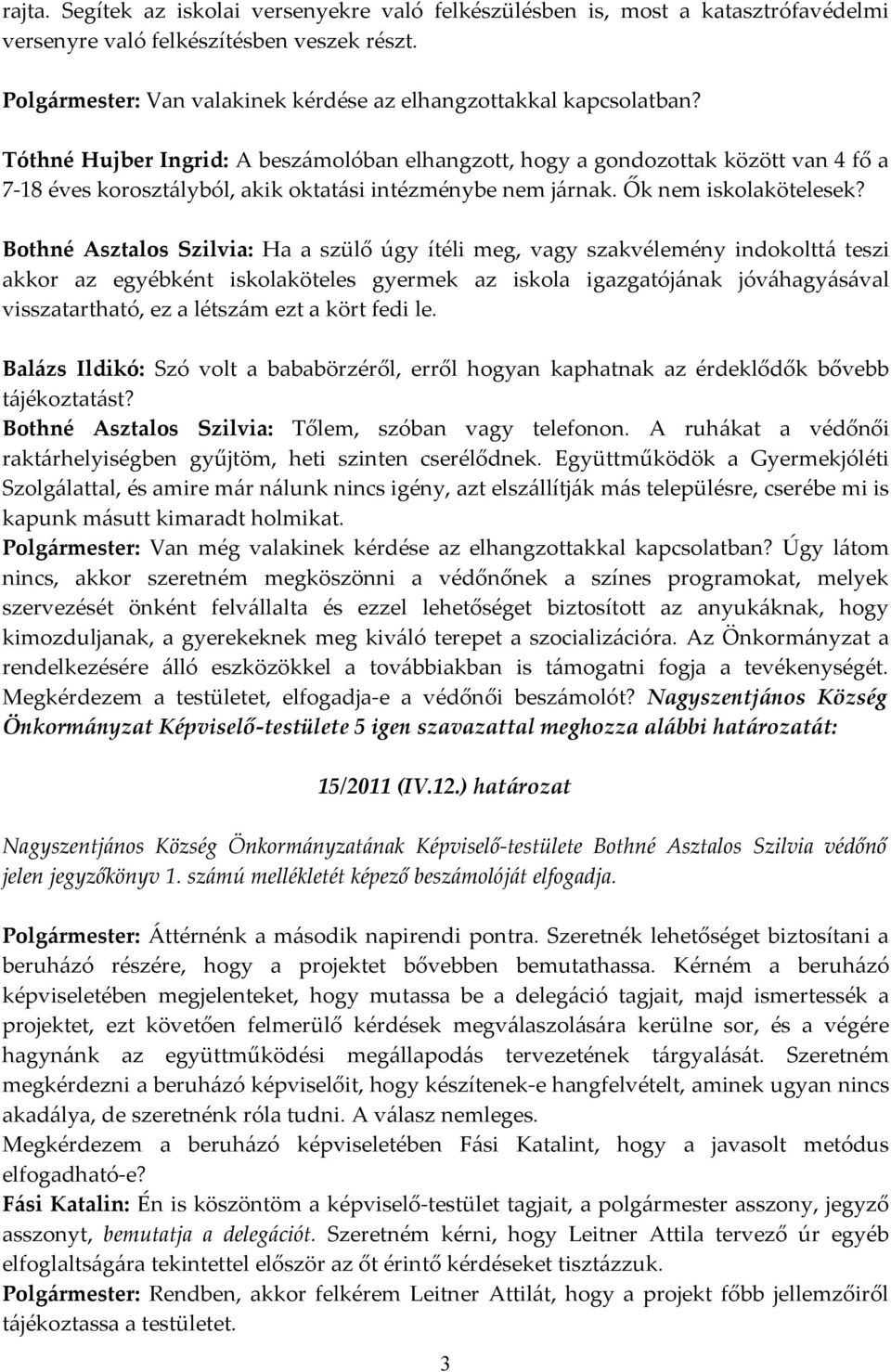 Bothné Asztalos Szilvia: Ha a szülő úgy ítéli meg, vagy szakvélemény indokolttá teszi akkor az egyébként iskolaköteles gyermek az iskola igazgatójának jóváhagyásával visszatartható, ez a létszám ezt