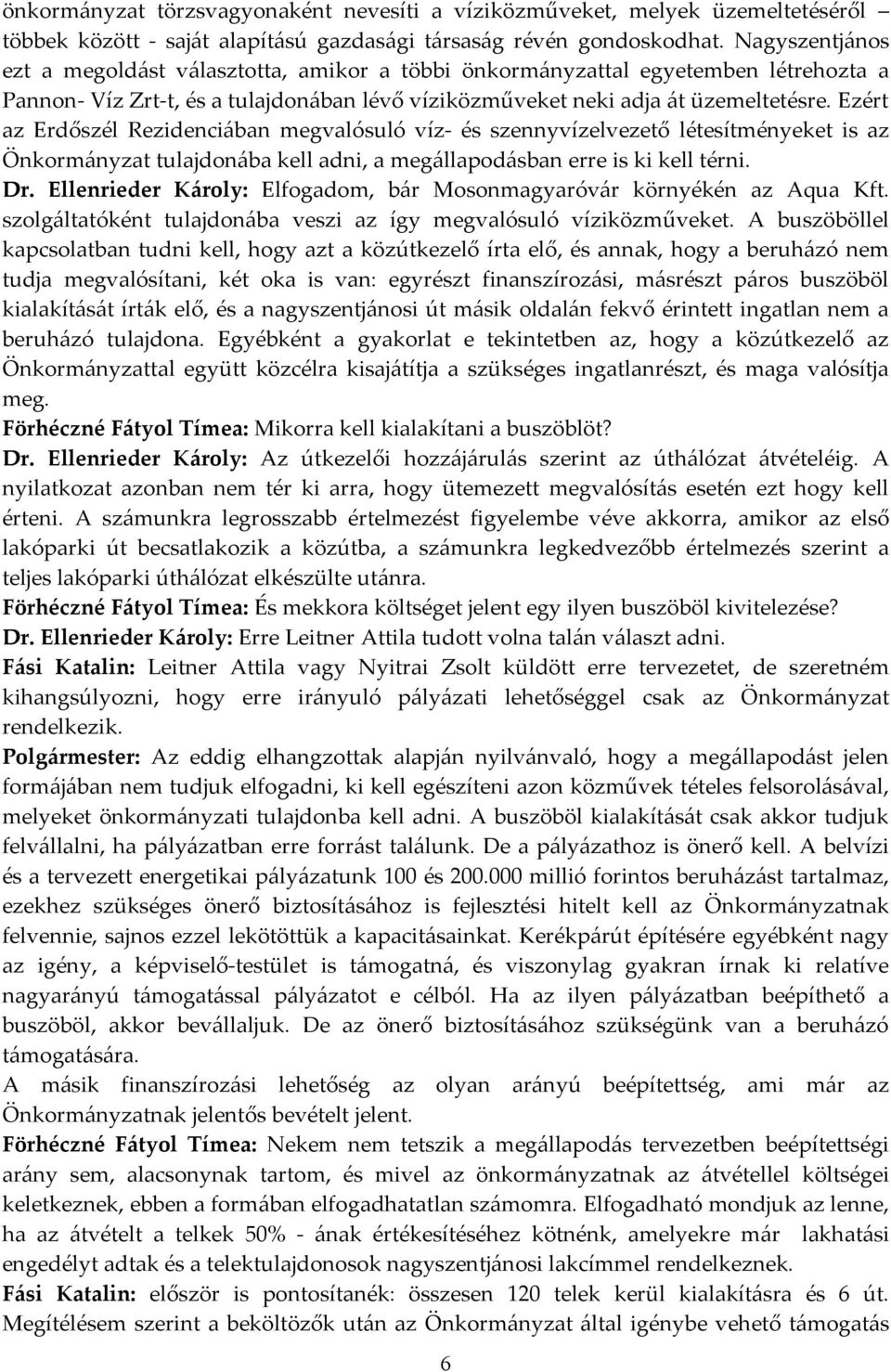 Ezért az Erdőszél Rezidenciában megvalósuló víz- és szennyvízelvezető létesítményeket is az Önkormányzat tulajdonába kell adni, a megállapodásban erre is ki kell térni. Dr.