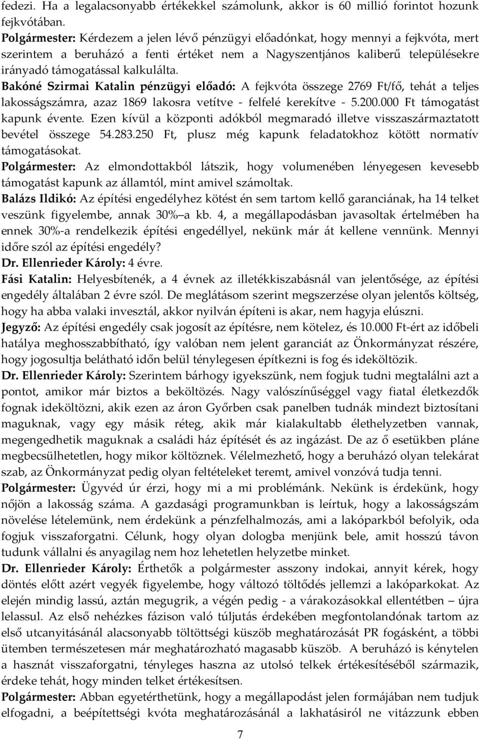 Bakóné Szirmai Katalin pénzügyi előadó: A fejkvóta összege 2769 Ft/fő, tehát a teljes lakosságszámra, azaz 1869 lakosra vetítve - felfelé kerekítve - 5.200.000 Ft támogatást kapunk évente.