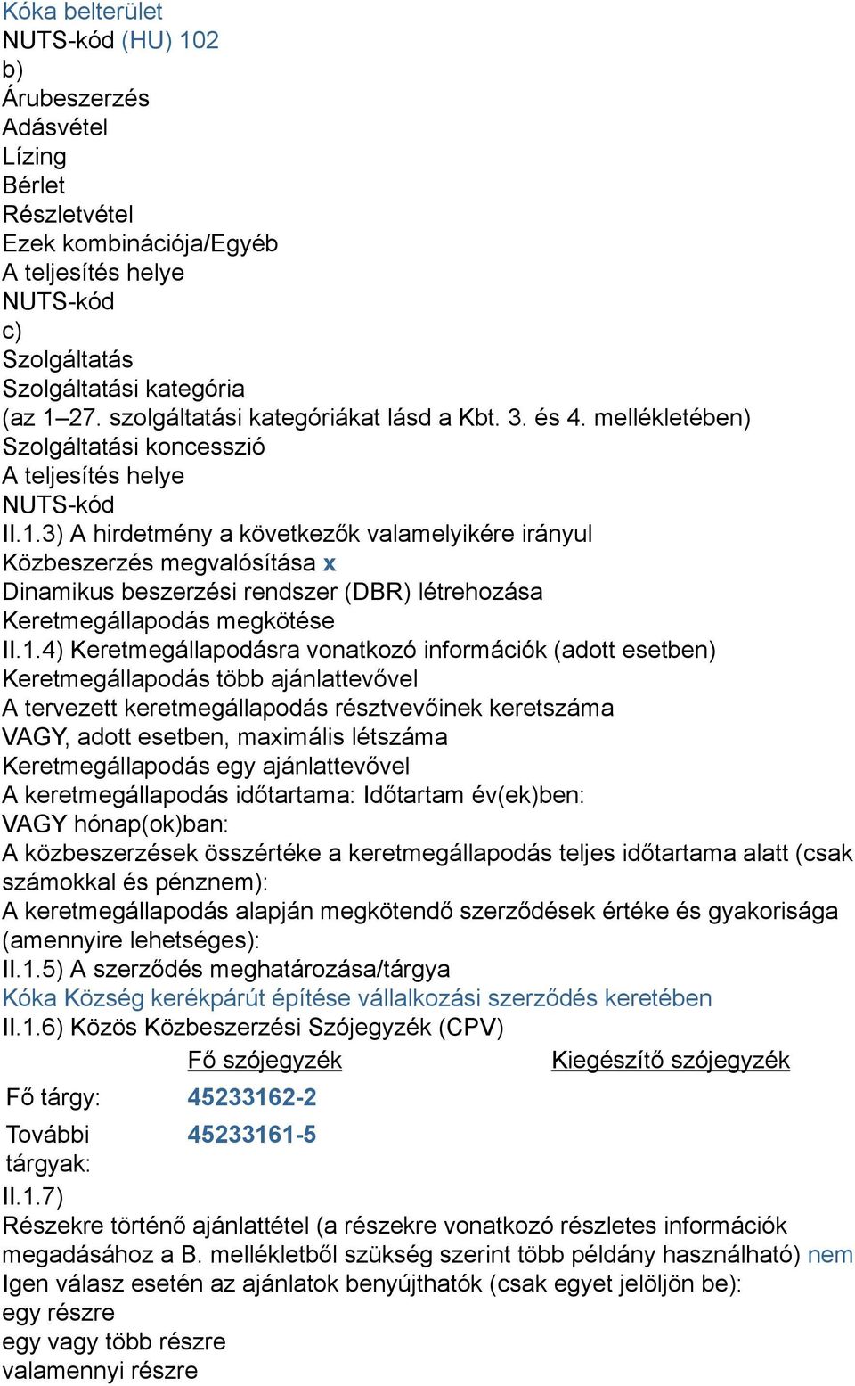 3) A hirdetmény a következők valamelyikére irányul Közbeszerzés megvalósítása x Dinamikus beszerzési rendszer (DBR) létrehozása Keretmegállapodás megkötése II.1.