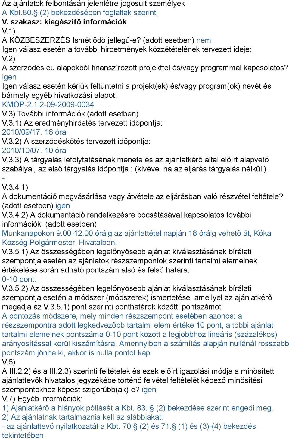 igen Igen válasz esetén kérjük feltüntetni a projekt(ek) és/vagy program(ok) nevét és bármely egyéb hivatkozási alapot: KMOP-2.1.2-09-2009-0034 V.3) További információk (adott esetben) V.3.1) Az eredményhirdetés tervezett időpontja: 2010/09/17.