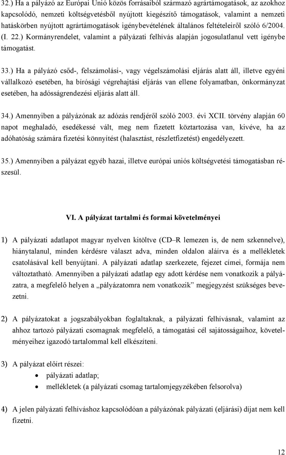 ) Ha a pályázó csőd-, felszámolási-, vagy végelszámolási eljárás alatt áll, illetve egyéni vállalkozó esetében, ha bírósági végrehajtási eljárás van ellene folyamatban, önkormányzat esetében, ha