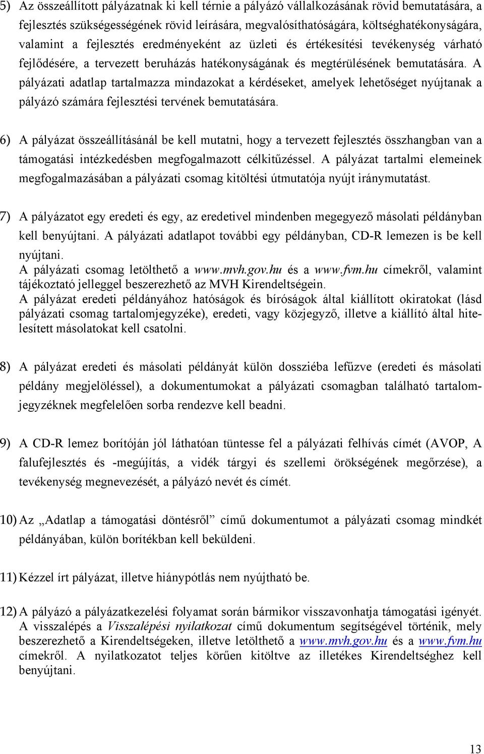 A pályázati adatlap tartalmazza mindazokat a kérdéseket, amelyek lehetőséget nyújtanak a pályázó számára fejlesztési tervének bemutatására.