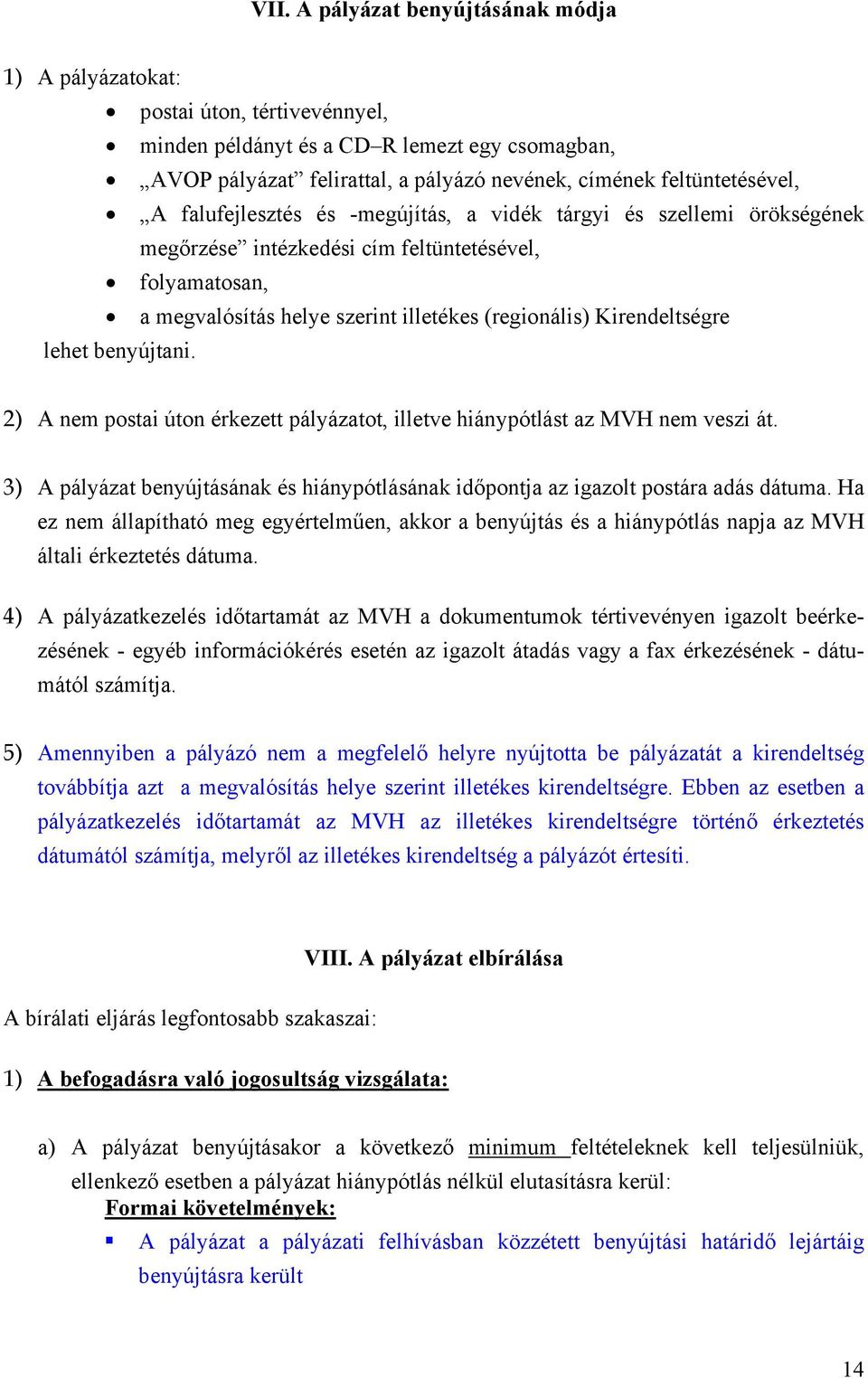 Kirendeltségre lehet benyújtani. 2) A nem postai úton érkezett pályázatot, illetve hiánypótlást az MVH nem veszi át.