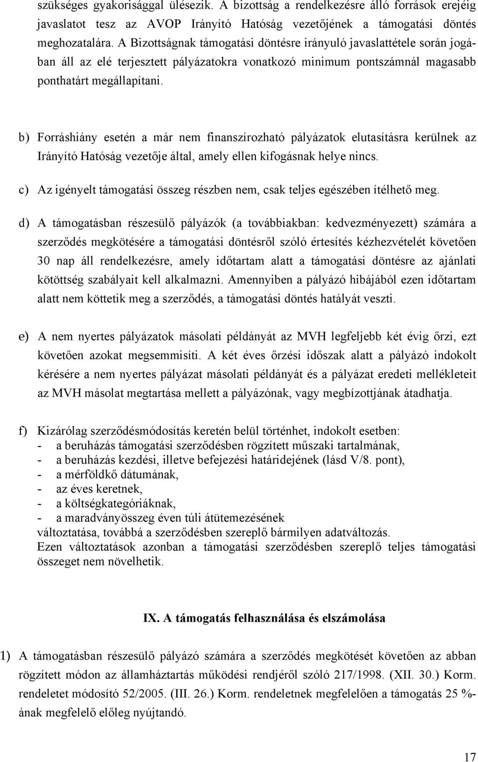 b) Forráshiány esetén a már nem finanszírozható pályázatok elutasításra kerülnek az Irányító Hatóság vezetője által, amely ellen kifogásnak helye nincs.